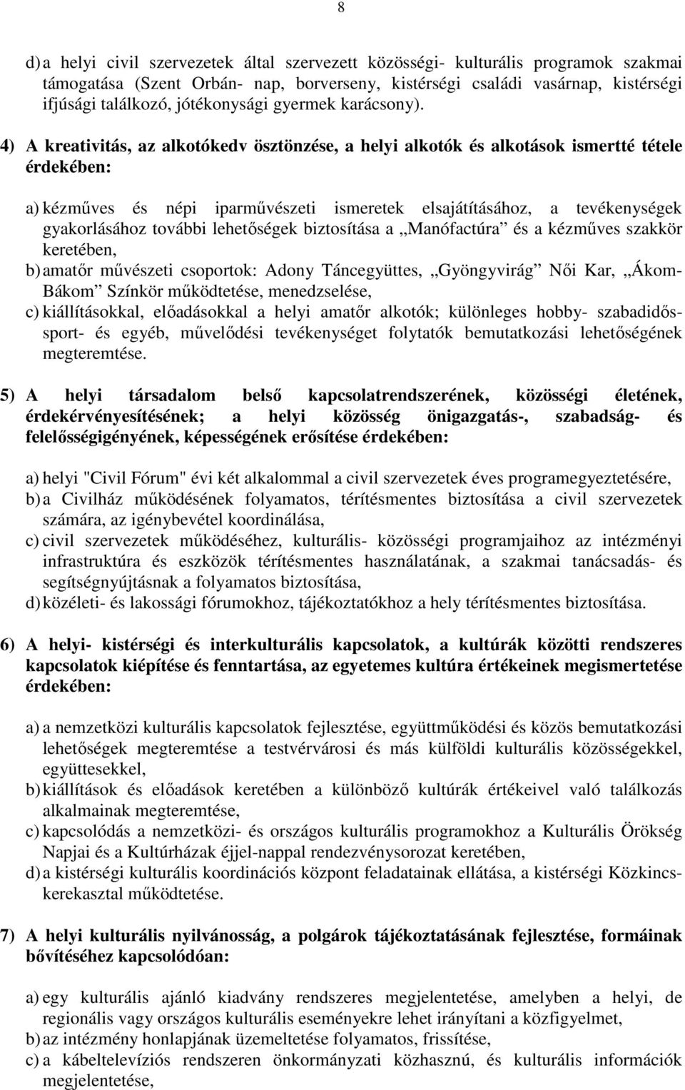 4) A kreativitás, az alkotókedv ösztönzése, a helyi alkotók és alkotások ismertté tétele érdekében: a) kézmőves és népi iparmővészeti ismeretek elsajátításához, a tevékenységek gyakorlásához további