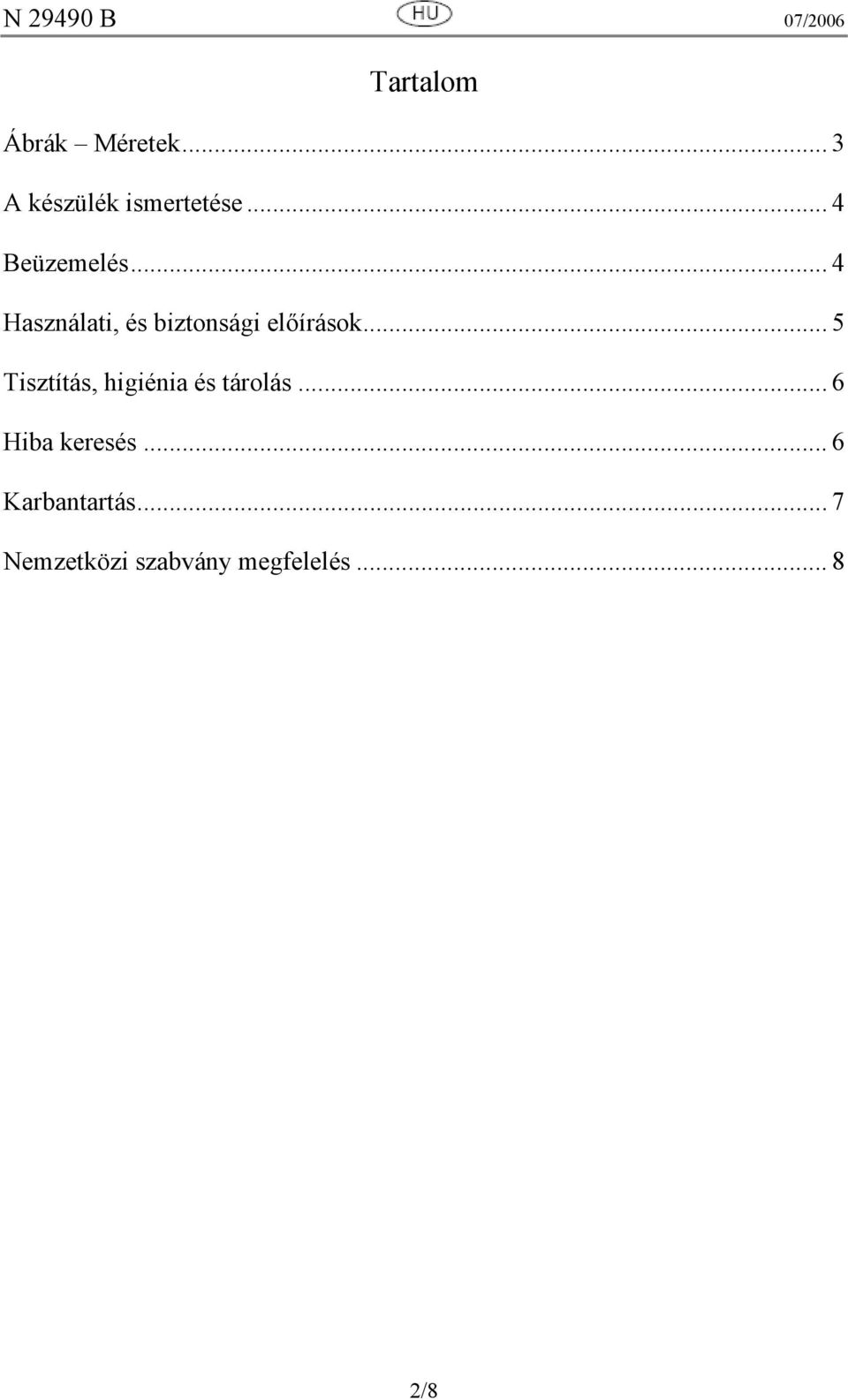 .. 5 Tisztítás, higiénia és tárolás... 6 Hiba keresés.