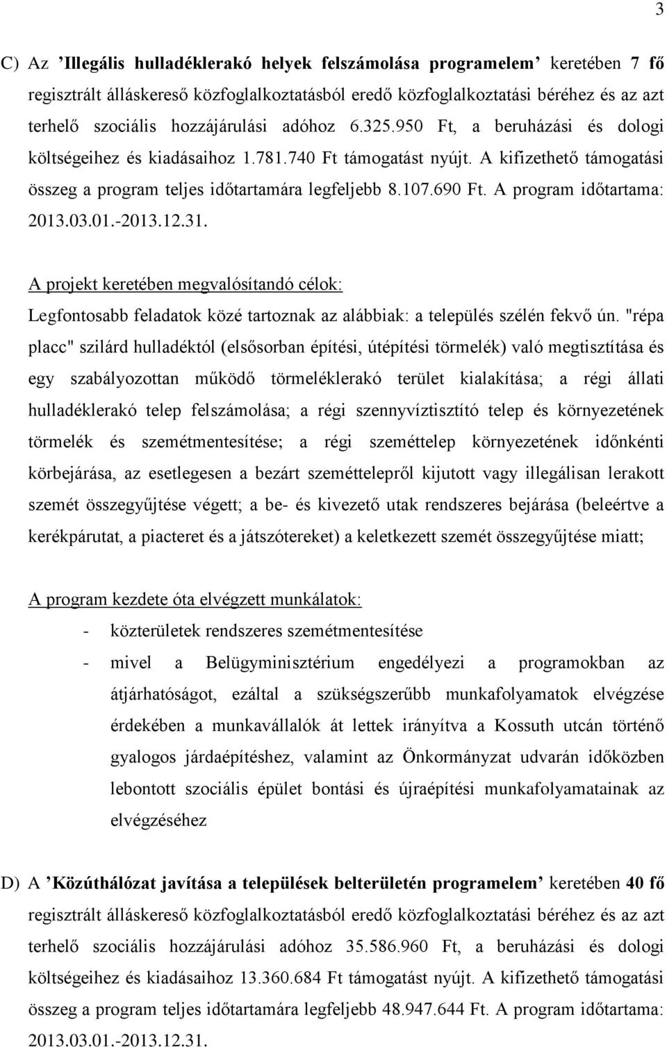 A program időtartama: 2013.03.01.-2013.12.31. A projekt keretében megvalósítandó célok: Legfontosabb feladatok közé tartoznak az alábbiak: a település szélén fekvő ún.