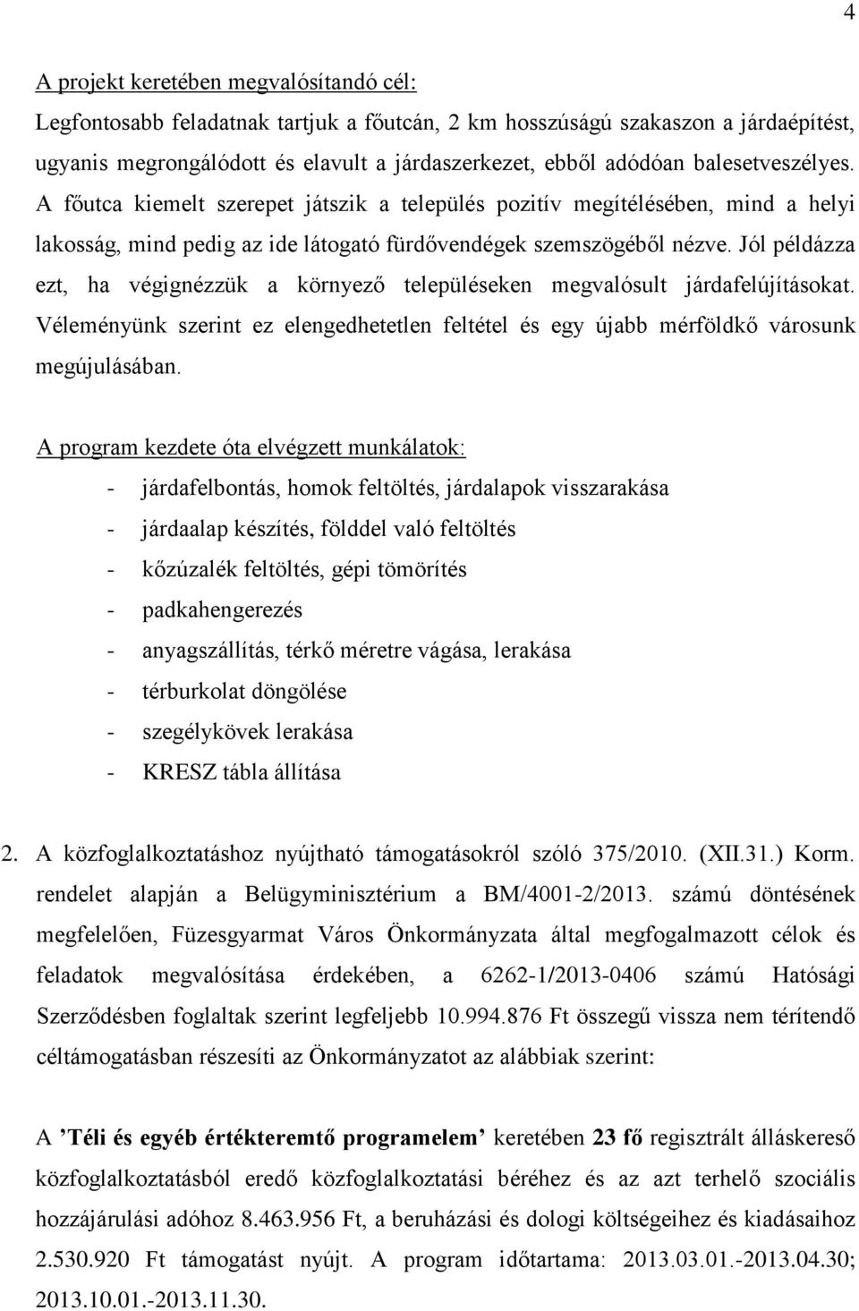 Jól példázza ezt, ha végignézzük a környező településeken megvalósult járdafelújításokat. Véleményünk szerint ez elengedhetetlen feltétel és egy újabb mérföldkő városunk megújulásában.