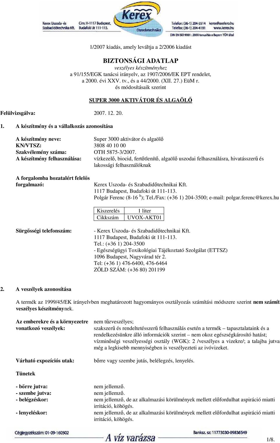 A készítmény felhasználása: vízkezelı, biocid, fertıtlenítı, algaölı uszodai felhasználásra, hivatásszerő és lakossági felhasználóknak A forgalomba hozatalért felelıs forgalmazó: Kerex Uszoda és