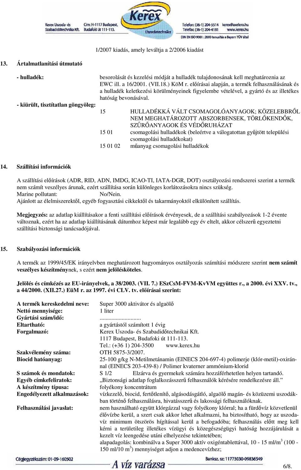 kiürült, tisztítatlan göngyöleg: 15 HULLADÉKKÁ VÁLT CSOMAGOLÓANYAGOK; KÖZELEBBRİL NEM MEGHATÁROZOTT ABSZORBENSEK, TÖRLİKENDİK, SZŐRİANYAGOK ÉS VÉDİRUHÁZAT 15 01 csomagolási hulladékok (beleértve a