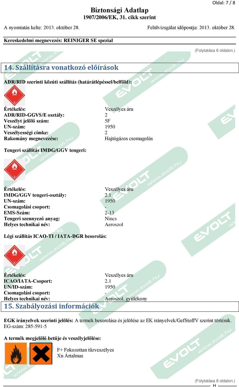 címke: 2 Rakomány megnevezése: ajtógázos csomagolás Tengeri szállítás IMDG/GGV tengeri: Értékelés: Veszélyes áru IMDG/GGV tengeri-osztály: 2.