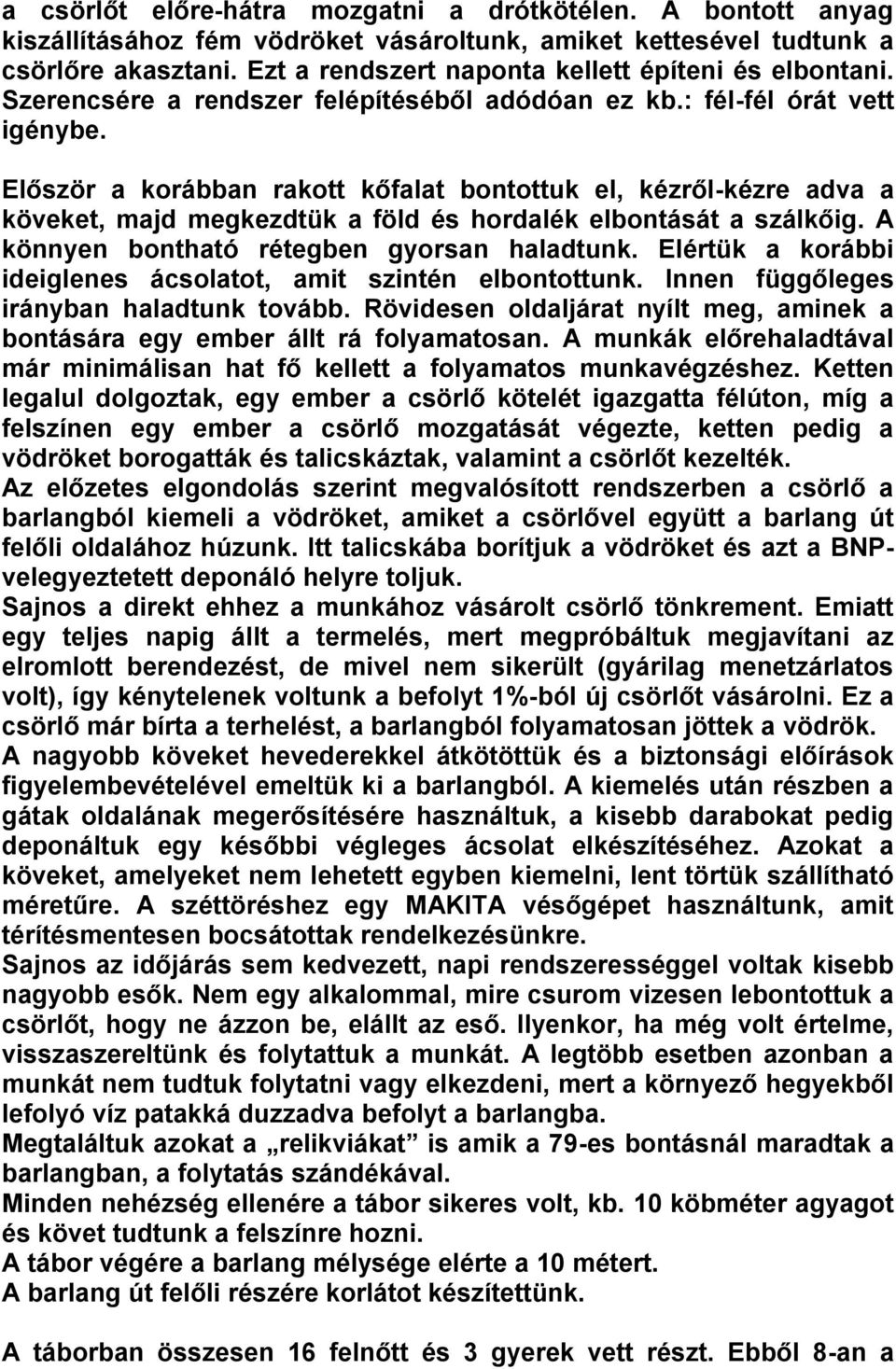 Először a korábban rakott kőfalat bontottuk el, kézről-kézre adva a köveket, majd megkezdtük a föld és hordalék elbontását a szálkőig. A könnyen bontható rétegben gyorsan haladtunk.