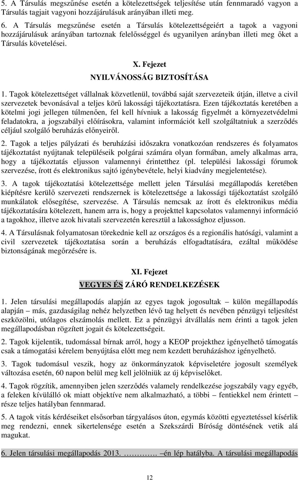 Fejezet NYILVÁNOSSÁG BIZTOSÍTÁSA 1. Tagok kötelezettséget vállalnak közvetlenül, továbbá saját szervezeteik útján, illetve a civil szervezetek bevonásával a teljes körű lakossági tájékoztatásra.