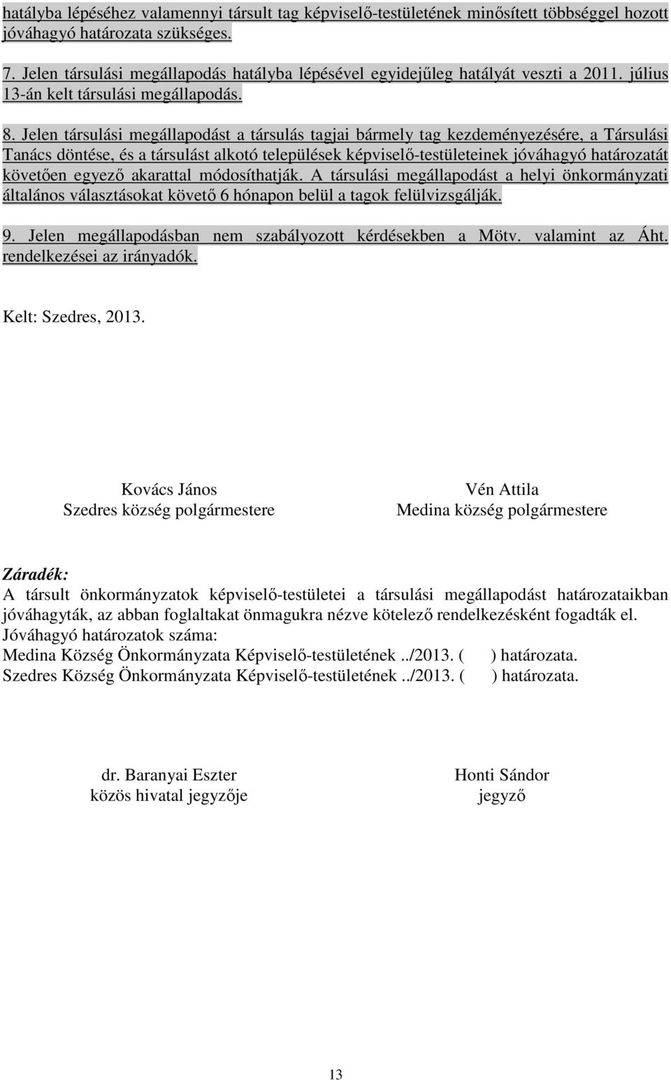 Jelen társulási megállapodást a társulás tagjai bármely tag kezdeményezésére, a Társulási Tanács döntése, és a társulást alkotó települések képviselő-testületeinek jóváhagyó határozatát követően