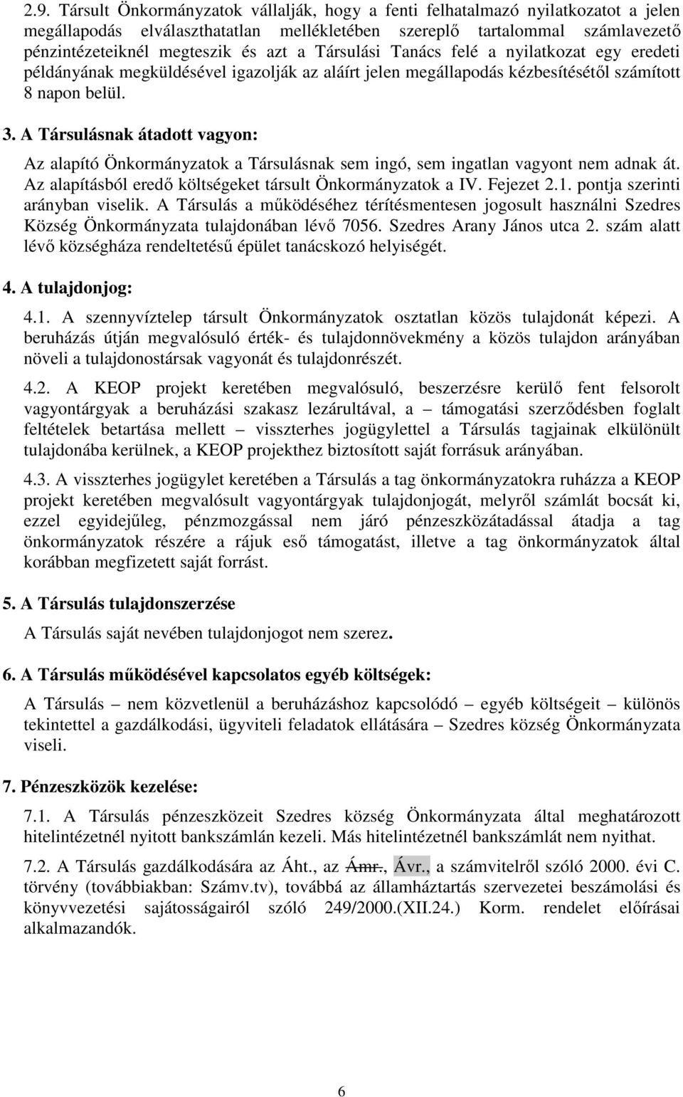 A Társulásnak átadott vagyon: Az alapító Önkormányzatok a Társulásnak sem ingó, sem ingatlan vagyont nem adnak át. Az alapításból eredő költségeket társult Önkormányzatok a IV. Fejezet 2.1.