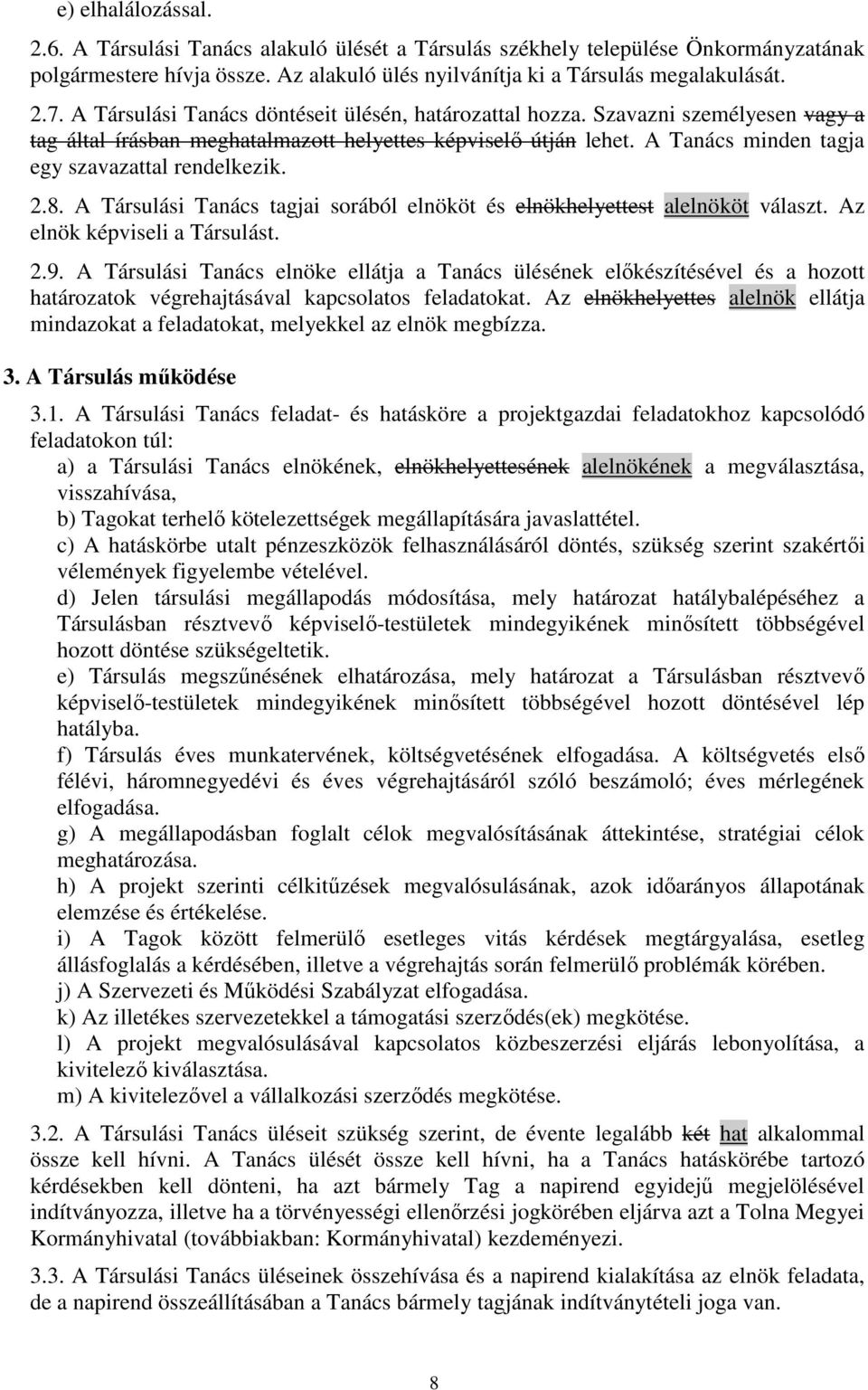 A Tanács minden tagja egy szavazattal rendelkezik. 2.8. A Társulási Tanács tagjai sorából elnököt és elnökhelyettest alelnököt választ. Az elnök képviseli a Társulást. 2.9.