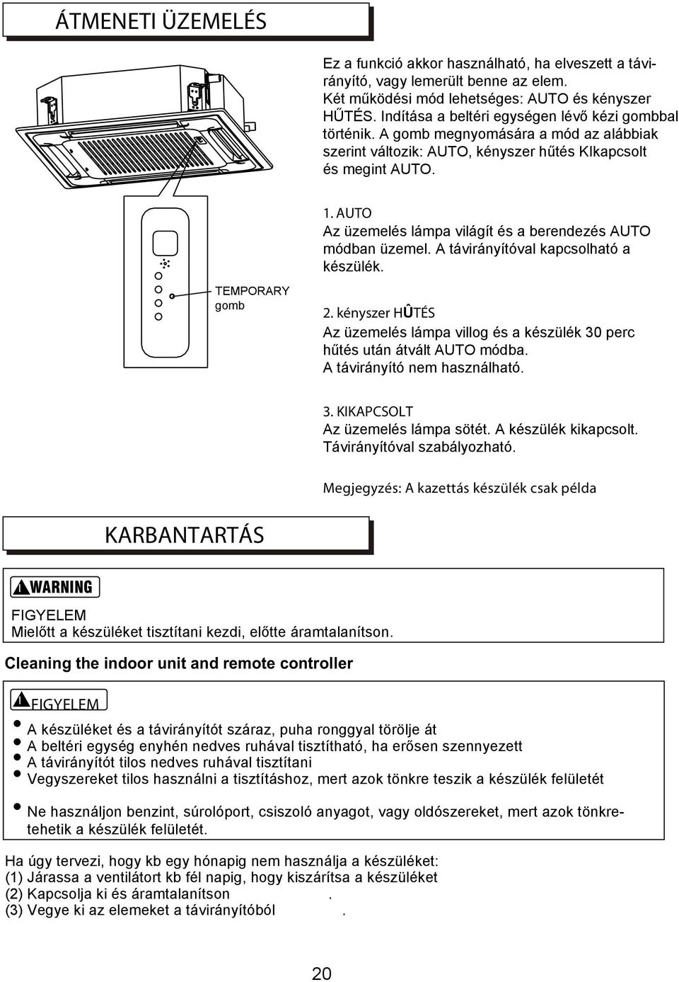 AUTO Az üzemelés lámpa világít és a berendezés AUTO módban üzemel. A távirányítóval kapcsolható a készülék. ORARY gomb 2.