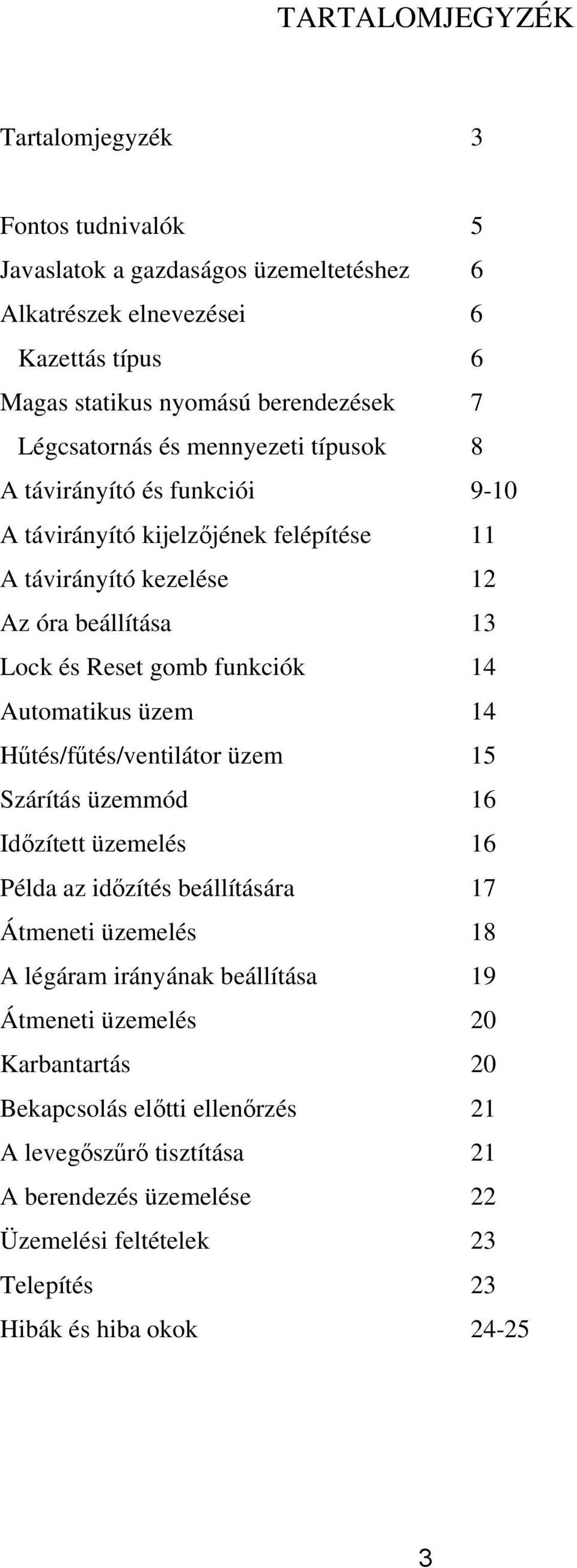 funkciók 14 Automatikus üzem 14 Hűtés/fűtés/ventilátor üzem 15 Szárítás üzemmód 16 Időzített üzemelés 16 Példa az időzítés beállítására 17 Átmeneti üzemelés 18 A légáram irányának