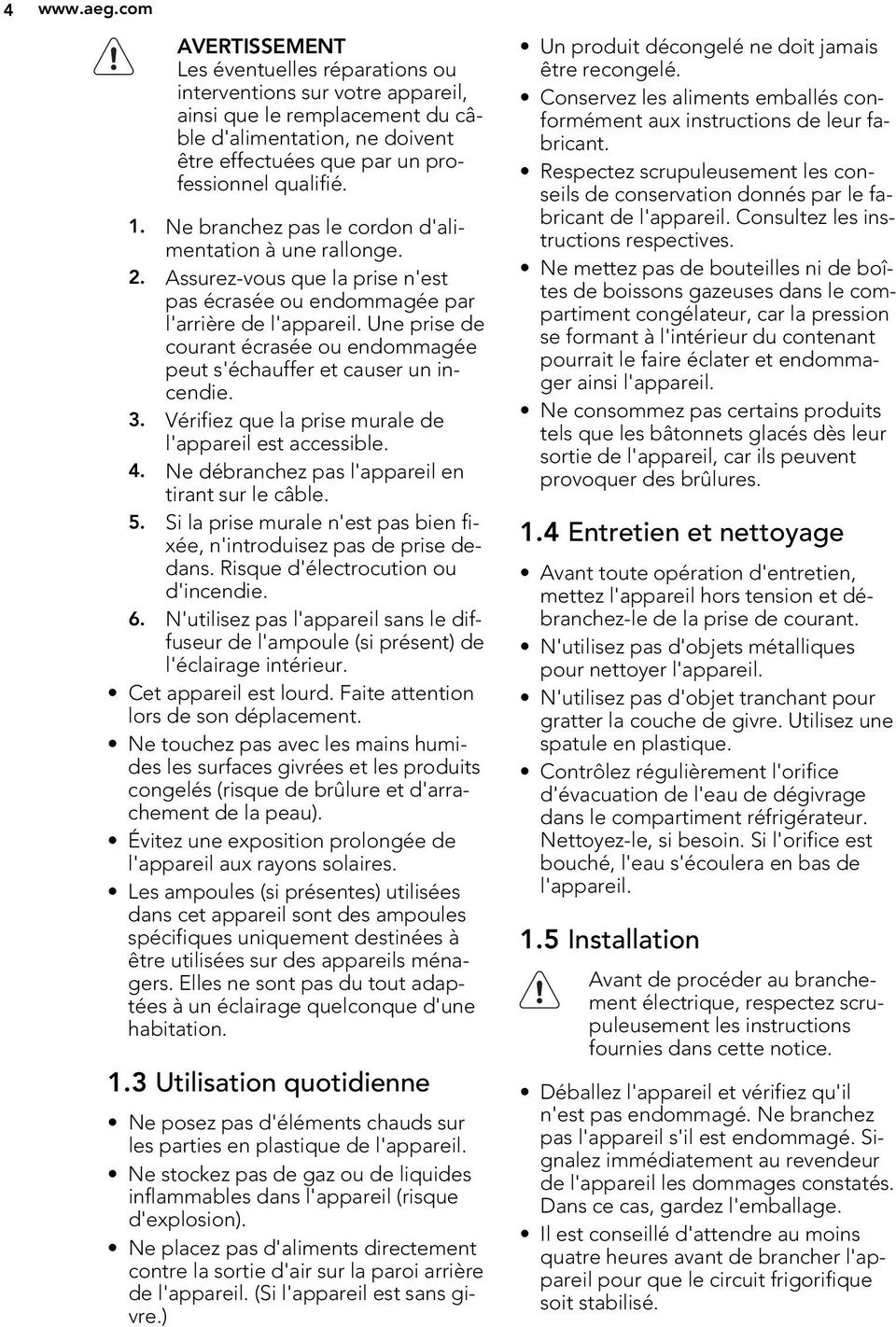 Ne branchez pas le cordon d'alimentation à une rallonge. 2. Assurez-vous que la prise n'est pas écrasée ou endommagée par l'arrière de l'appareil.