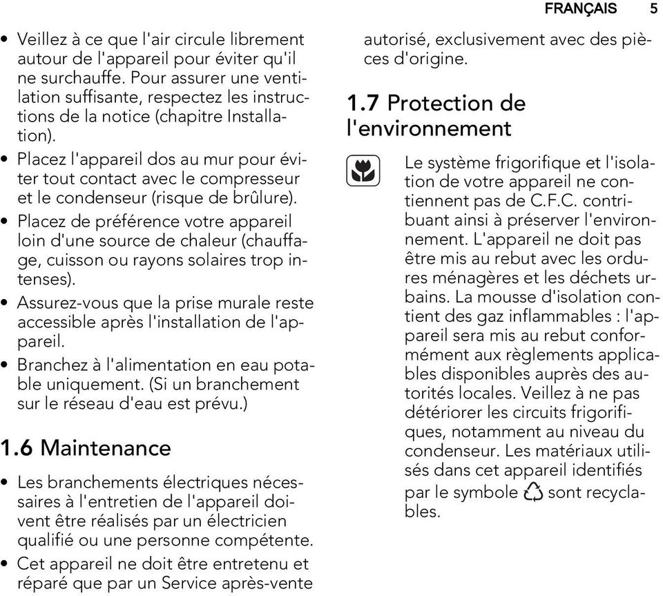 Placez l'appareil dos au mur pour éviter tout contact avec le compresseur et le condenseur (risque de brûlure).