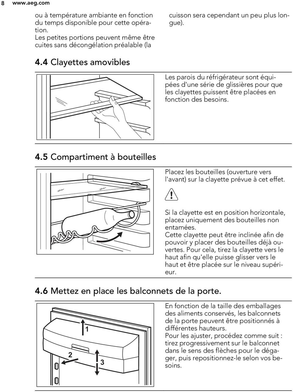 4 Clayettes amovibles Les parois du réfrigérateur sont équipées d'une série de glissières pour que les clayettes puissent être placées en fonction des besoins. 4.