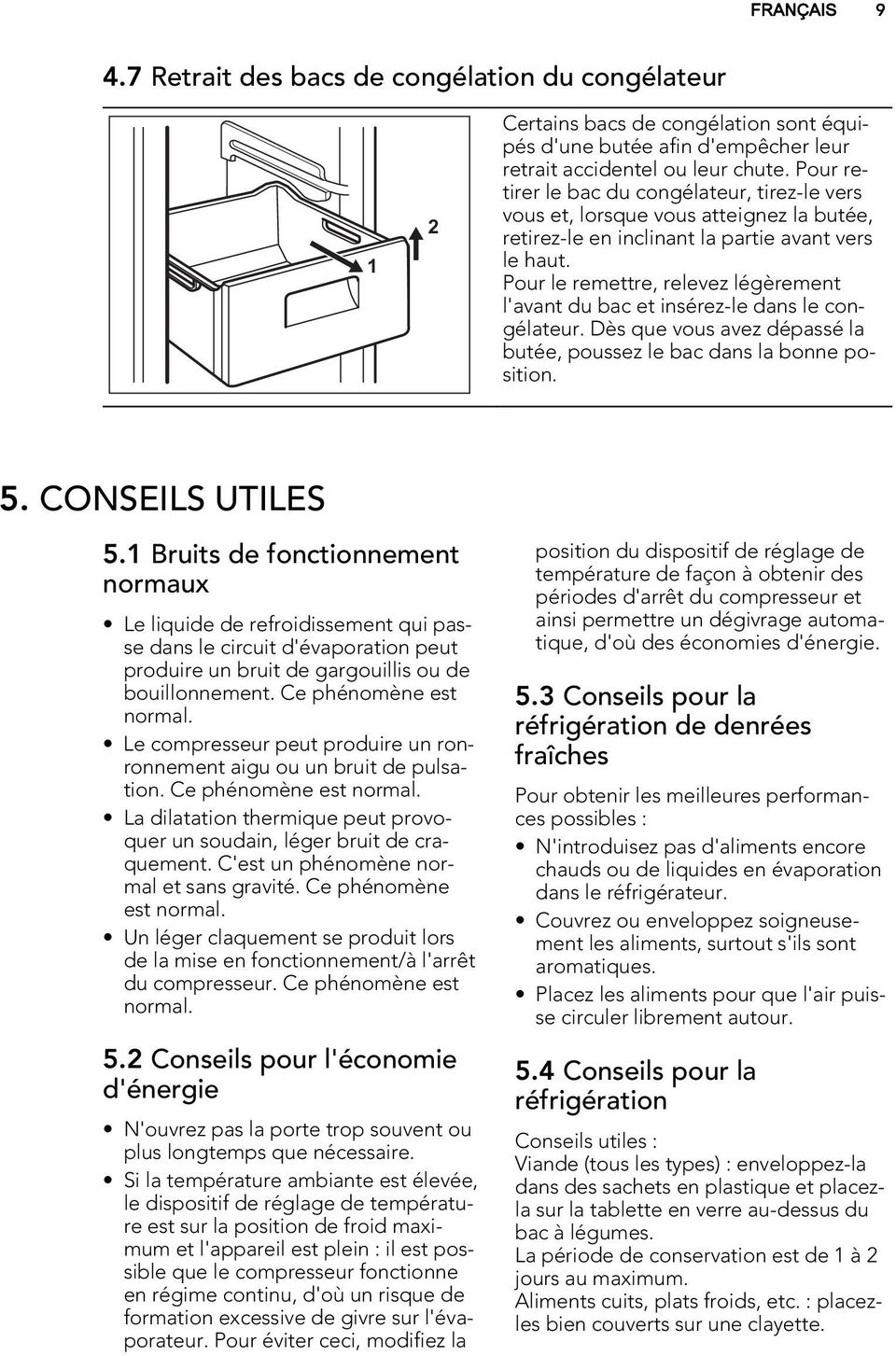 Pour le remettre, relevez légèrement l'avant du bac et insérez-le dans le congélateur. Dès que vous avez dépassé la butée, poussez le bac dans la bonne position. 5. CONSEILS UTILES 5.