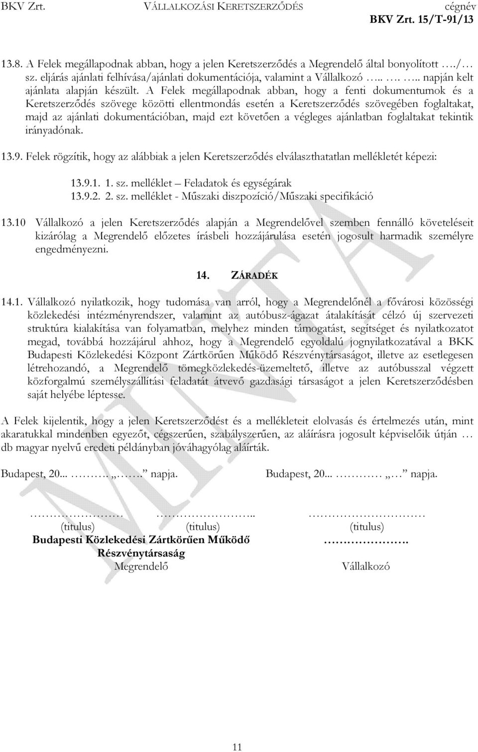 A Felek megállapodnak abban, hogy a fenti dokumentumok és a Keretszerződés szövege közötti ellentmondás esetén a Keretszerződés szövegében foglaltakat, majd az ajánlati dokumentációban, majd ezt