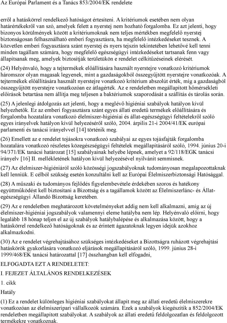 Ez azt jelenti, hogy bizonyos körülmények között a kritériumoknak nem teljes mértékben megfelelő nyerstej biztonságosan felhasználható emberi fogyasztásra, ha megfelelő intézkedeket tesznek.