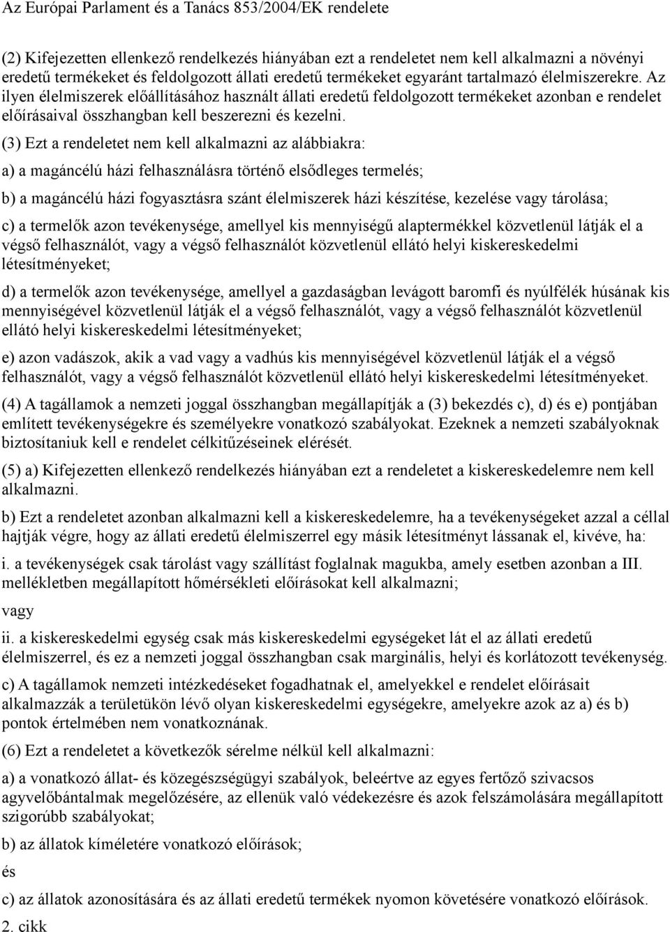 (3) Ezt a rendeletet nem kell alkalmazni az alábbiakra: a) a magáncélú házi felhasználásra történő elsődleges termel; b) a magáncélú házi fogyasztásra szánt élelmiszerek házi kzíte, kezele vagy