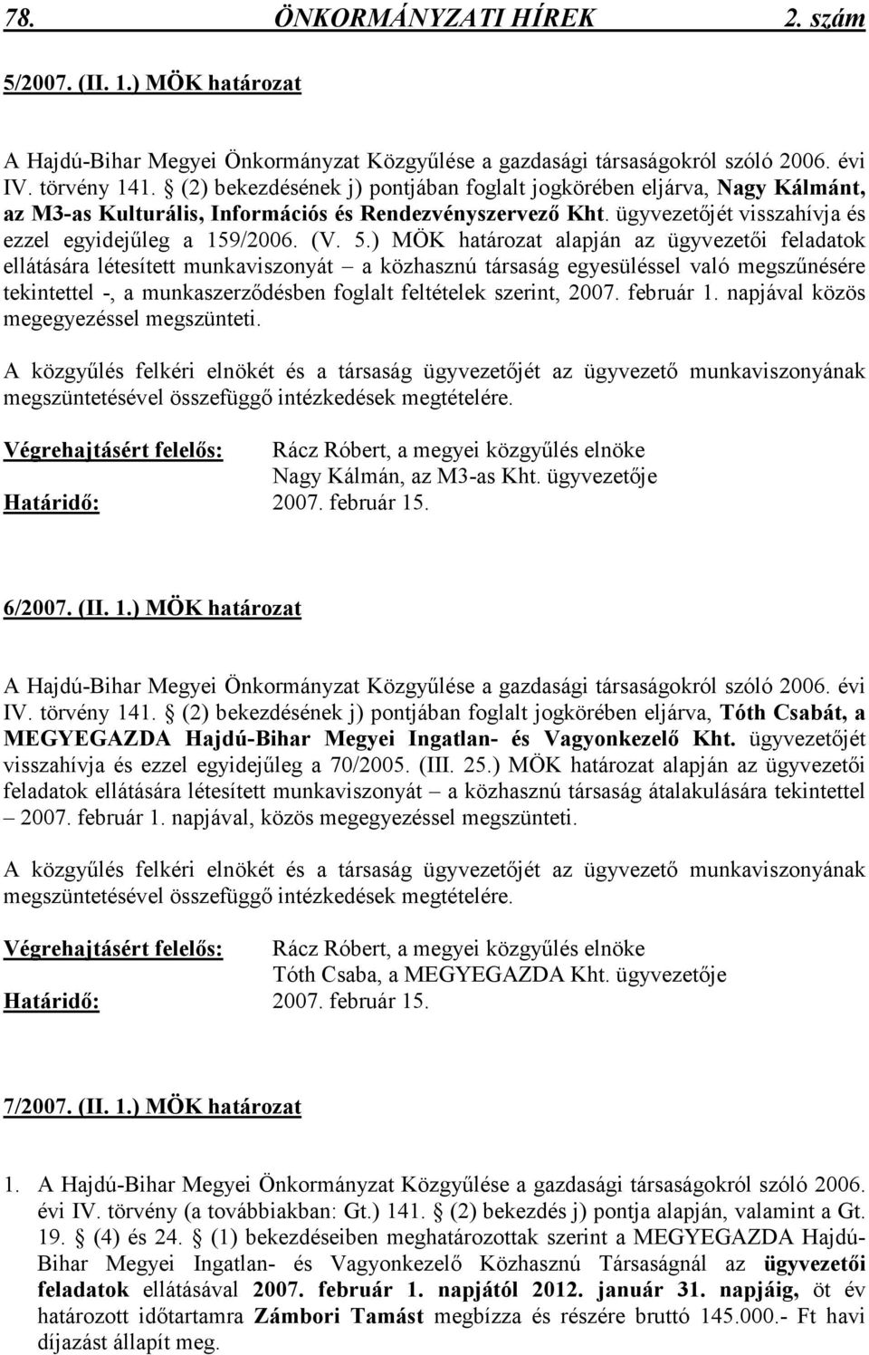 ) MÖK határozat alapján az ügyvezetıi feladatok ellátására létesített munkaviszonyát a közhasznú társaság egyesüléssel való megszőnésére tekintettel -, a munkaszerzıdésben foglalt feltételek szerint,