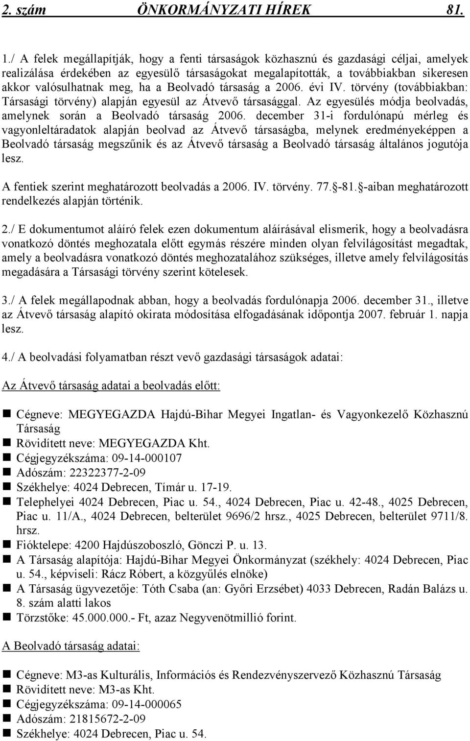 meg, ha a Beolvadó társaság a 2006. évi IV. törvény (továbbiakban: Társasági törvény) alapján egyesül az Átvevı társasággal. Az egyesülés módja beolvadás, amelynek során a Beolvadó társaság 2006.