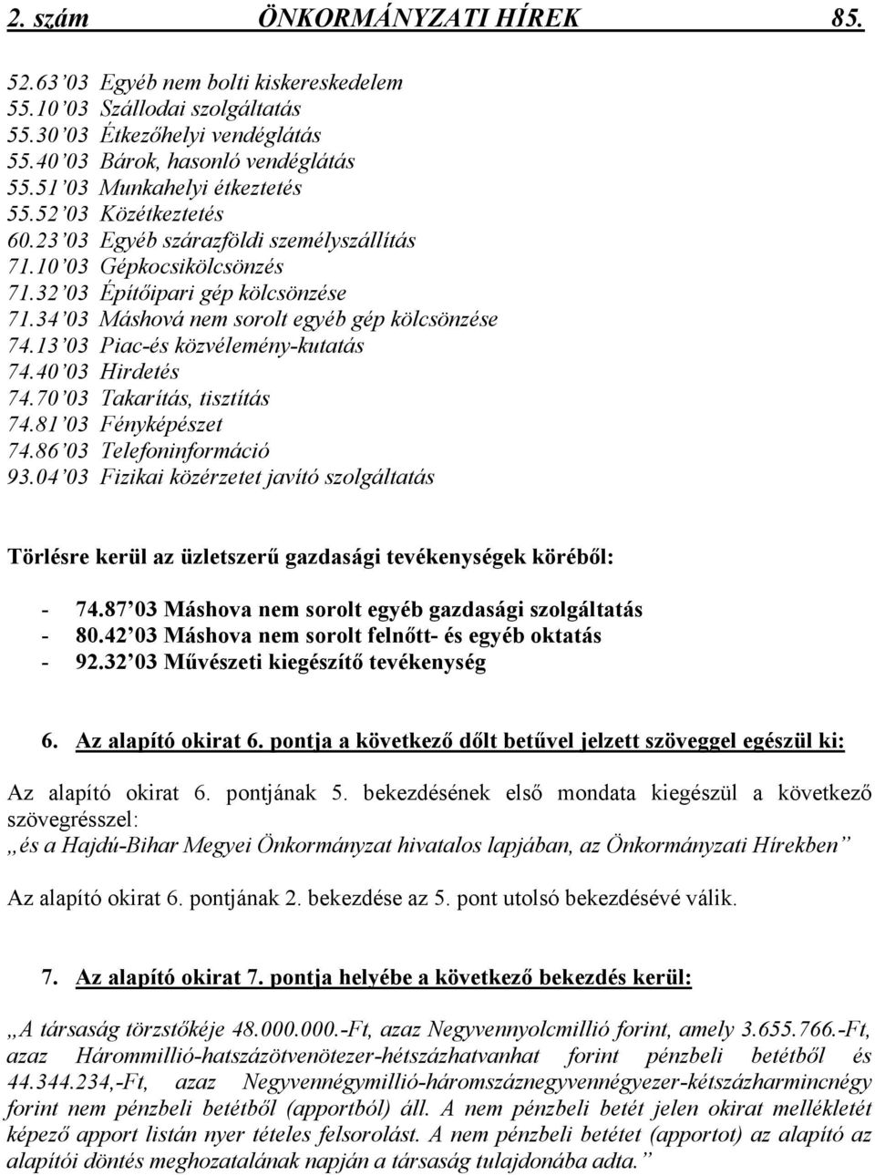 34 03 Máshová nem sorolt egyéb gép kölcsönzése 74.13 03 Piac-és közvélemény-kutatás 74.40 03 Hirdetés 74.70 03 Takarítás, tisztítás 74.81 03 Fényképészet 74.86 03 Telefoninformáció 93.