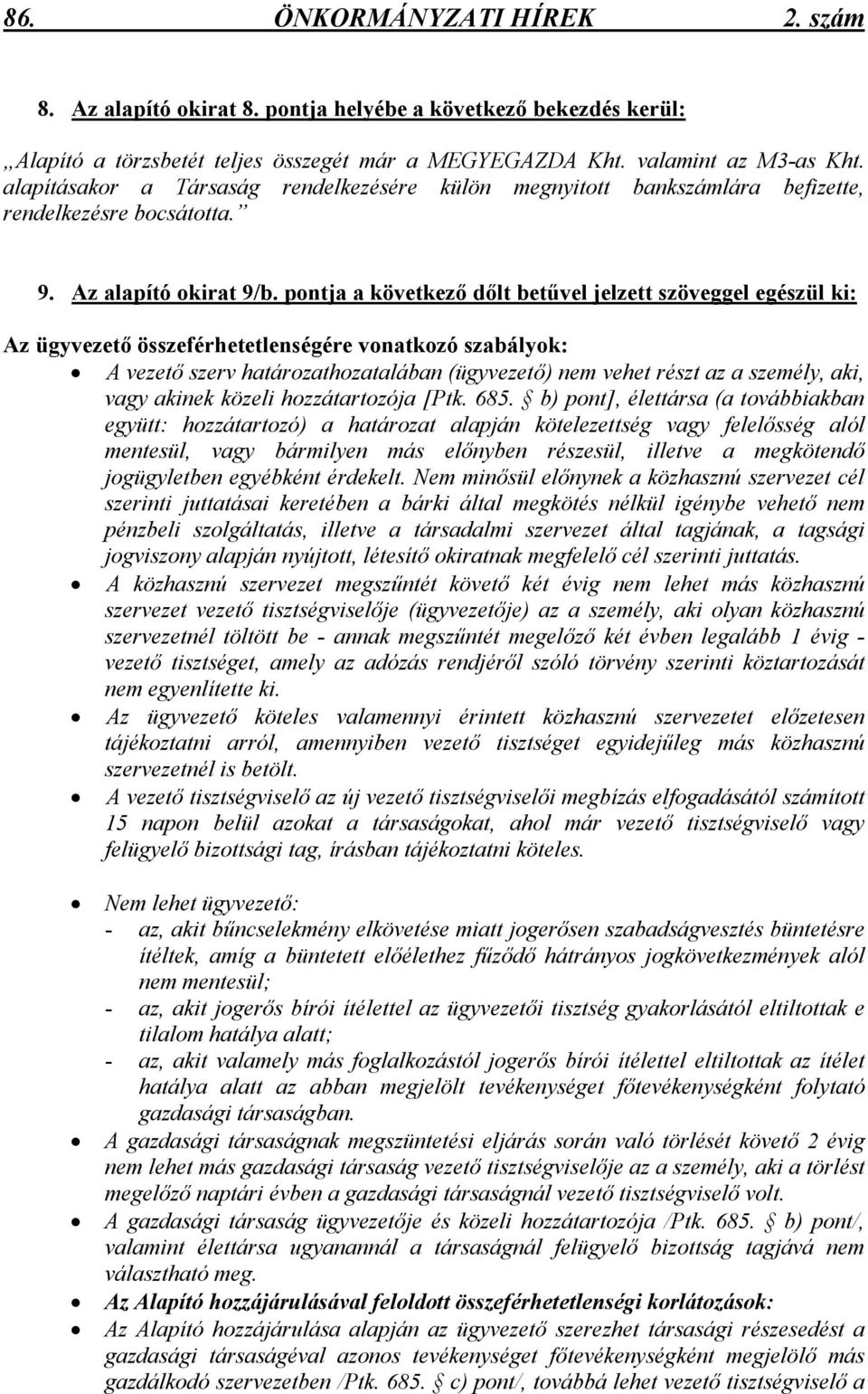 pontja a következı dılt betővel jelzett szöveggel egészül ki: Az ügyvezetı összeférhetetlenségére vonatkozó szabályok: A vezetı szerv határozathozatalában (ügyvezetı) nem vehet részt az a személy,