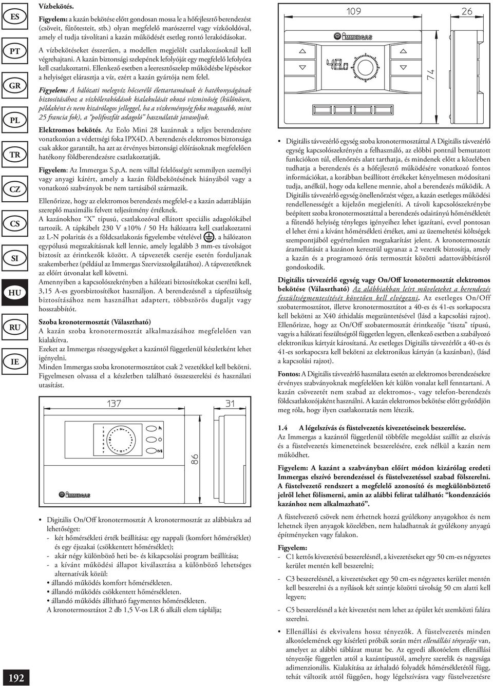 A kazán biztonsági szelepének lefolyóját egy megfelelő lefolyóra kell csatlakoztatni.