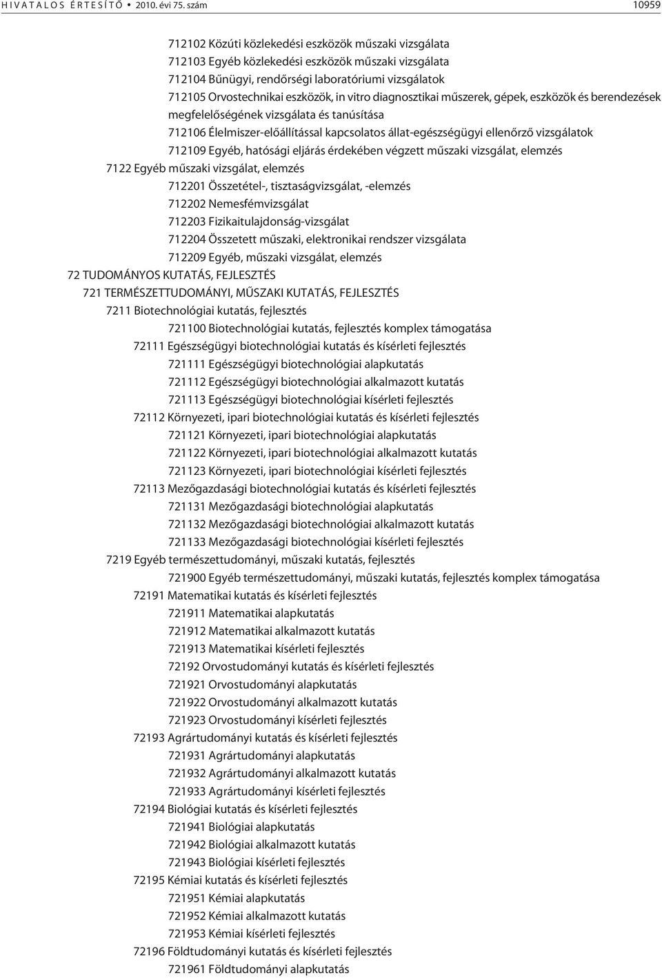 eszközök, in vitro diagnosztikai mûszerek, gépek, eszközök és berendezések megfelelõségének vizsgálata és tanúsítása 712106 Élelmiszer-elõállítással kapcsolatos állat-egészségügyi ellenõrzõ