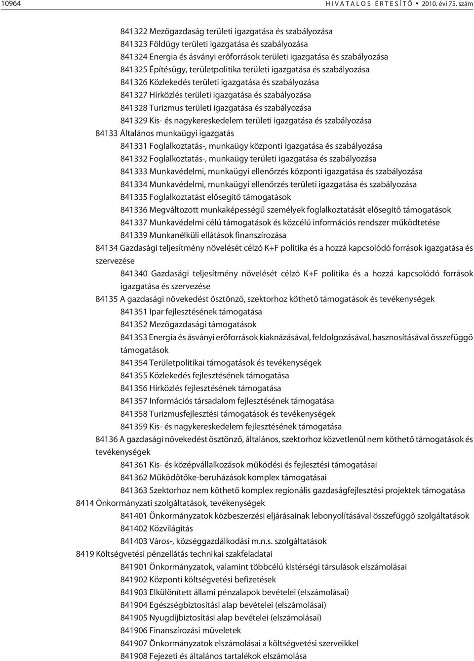 Építésügy, területpolitika területi igazgatása és szabályozása 841326 Közlekedés területi igazgatása és szabályozása 841327 Hírközlés területi igazgatása és szabályozása 841328 Turizmus területi