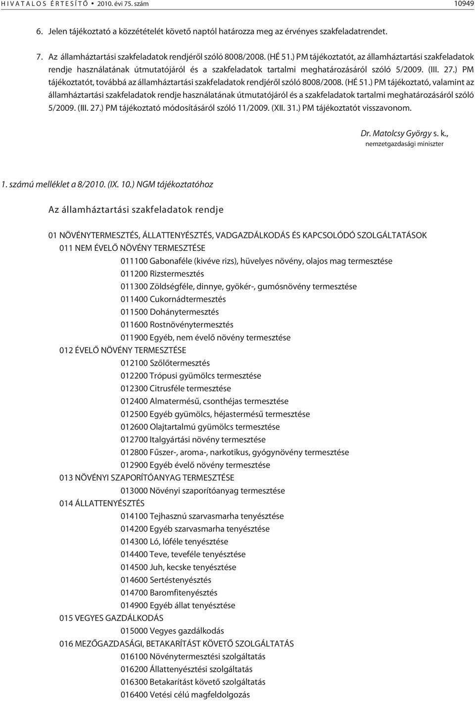 ) PM tájékoztatót, továbbá az államháztartási szakfeladatok rendjérõl szóló 8008/2008. (HÉ 51.