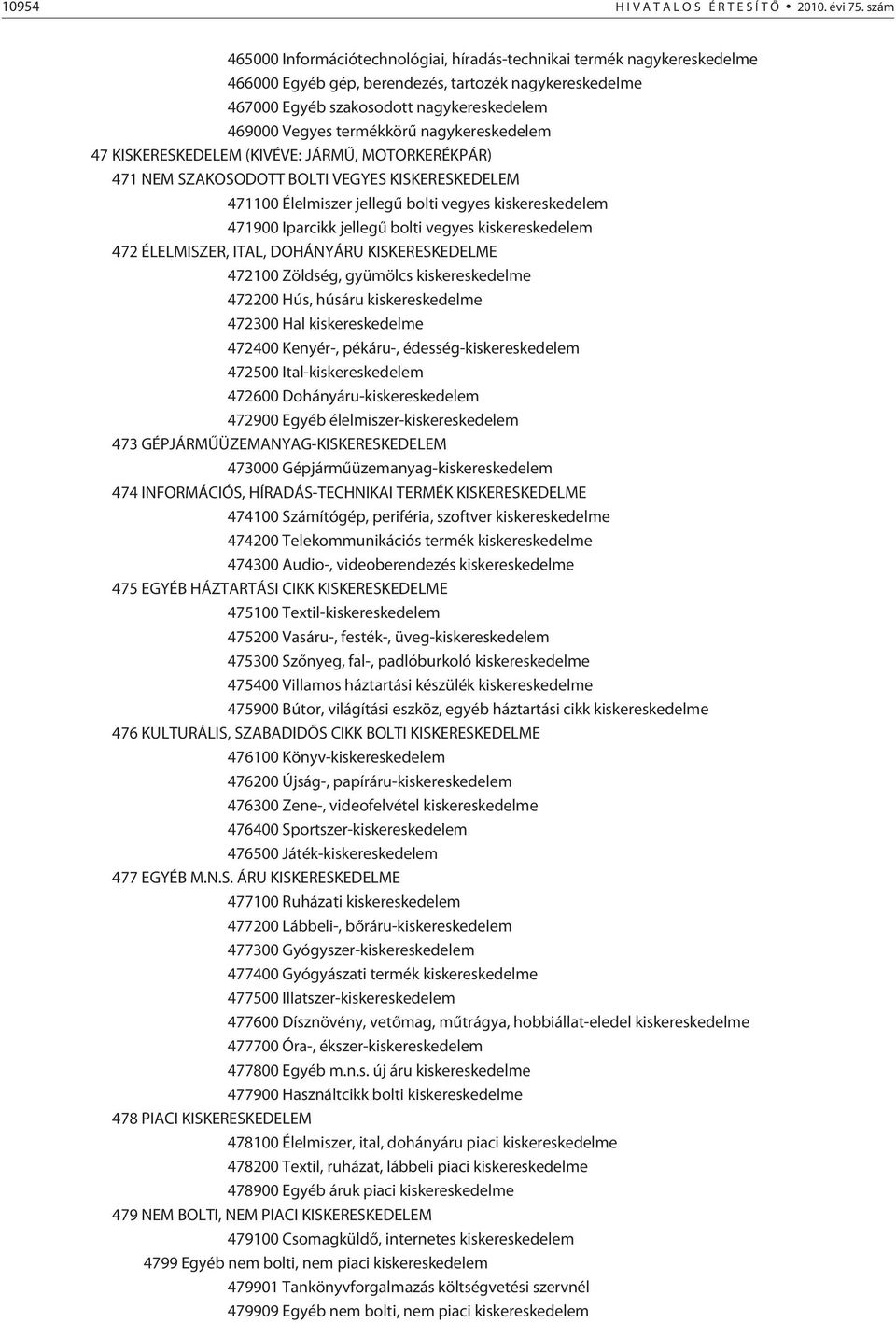 termékkörû nagykereskedelem 47 KISKERESKEDELEM (KIVÉVE: JÁRMÛ, MOTORKERÉKPÁR) 471 NEM SZAKOSODOTT BOLTI VEGYES KISKERESKEDELEM 471100 Élelmiszer jellegû bolti vegyes kiskereskedelem 471900 Iparcikk