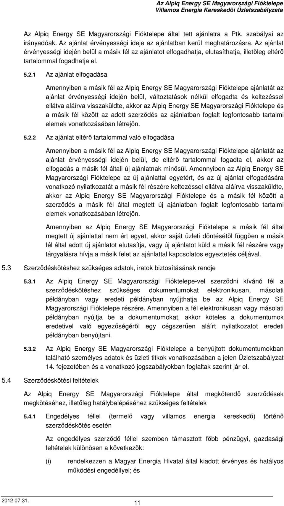 1 Az ajánlat elfogadása Amennyiben a másik fél az Alpiq Energy SE Magyarországi Fióktelepe ajánlatát az ajánlat érvényességi idején belül, változtatások nélkül elfogadta és keltezéssel ellátva