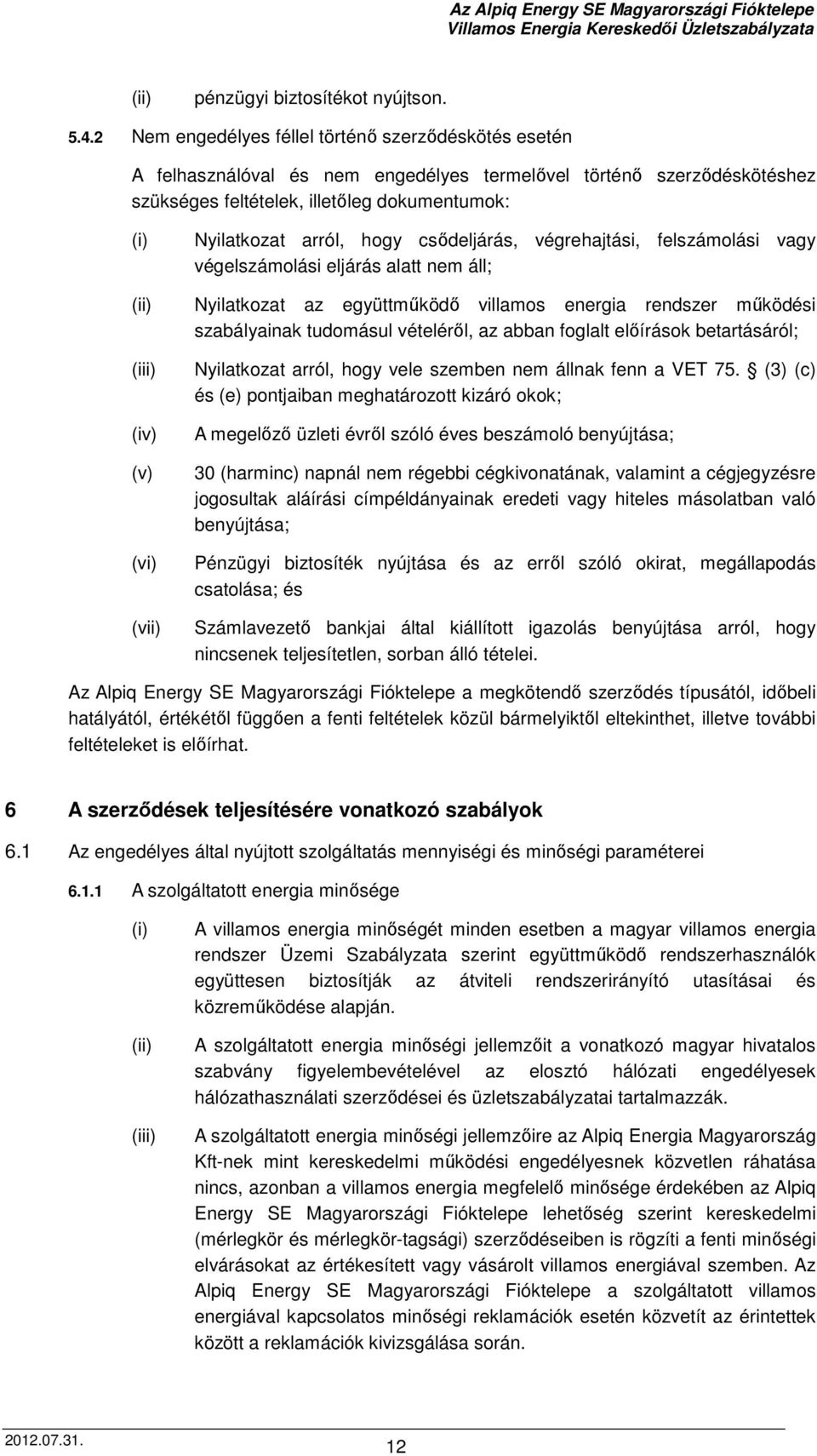 csődeljárás, végrehajtási, felszámolási vagy végelszámolási eljárás alatt nem áll; (ii) Nyilatkozat az együttműködő villamos energia rendszer működési szabályainak tudomásul vételéről, az abban