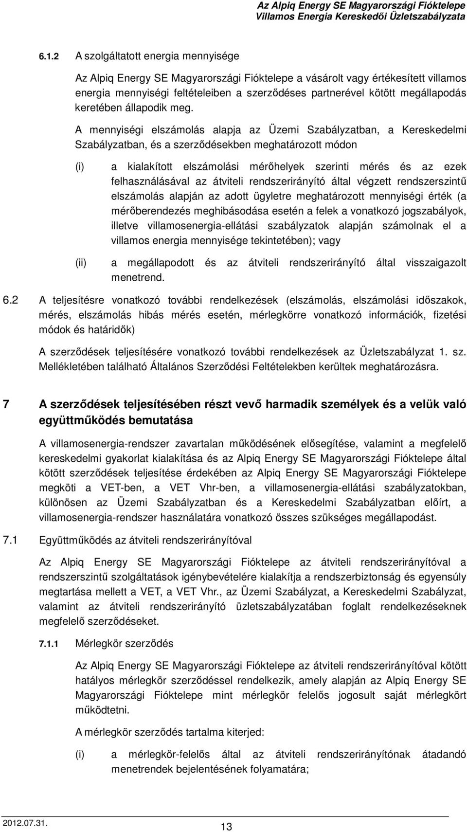 A mennyiségi elszámolás alapja az Üzemi Szabályzatban, a Kereskedelmi Szabályzatban, és a szerződésekben meghatározott módon (i) (ii) a kialakított elszámolási mérőhelyek szerinti mérés és az ezek