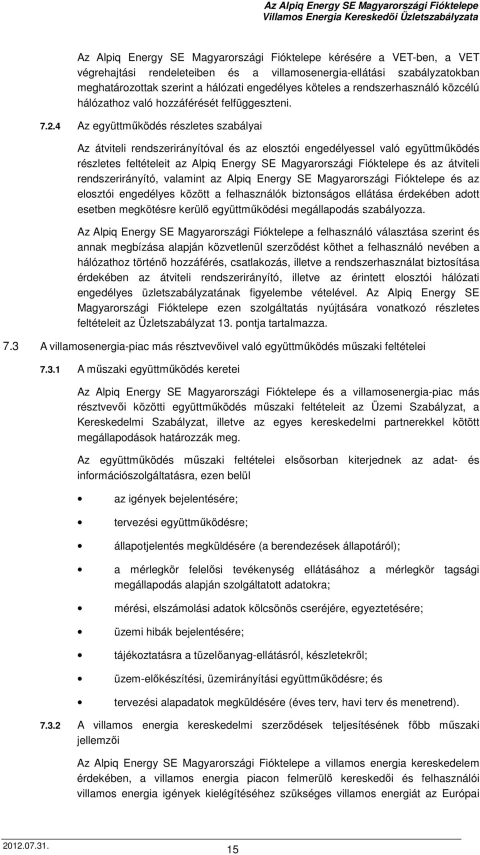 4 Az együttműködés részletes szabályai Az átviteli rendszerirányítóval és az elosztói engedélyessel való együttműködés részletes feltételeit az Alpiq Energy SE Magyarországi Fióktelepe és az átviteli