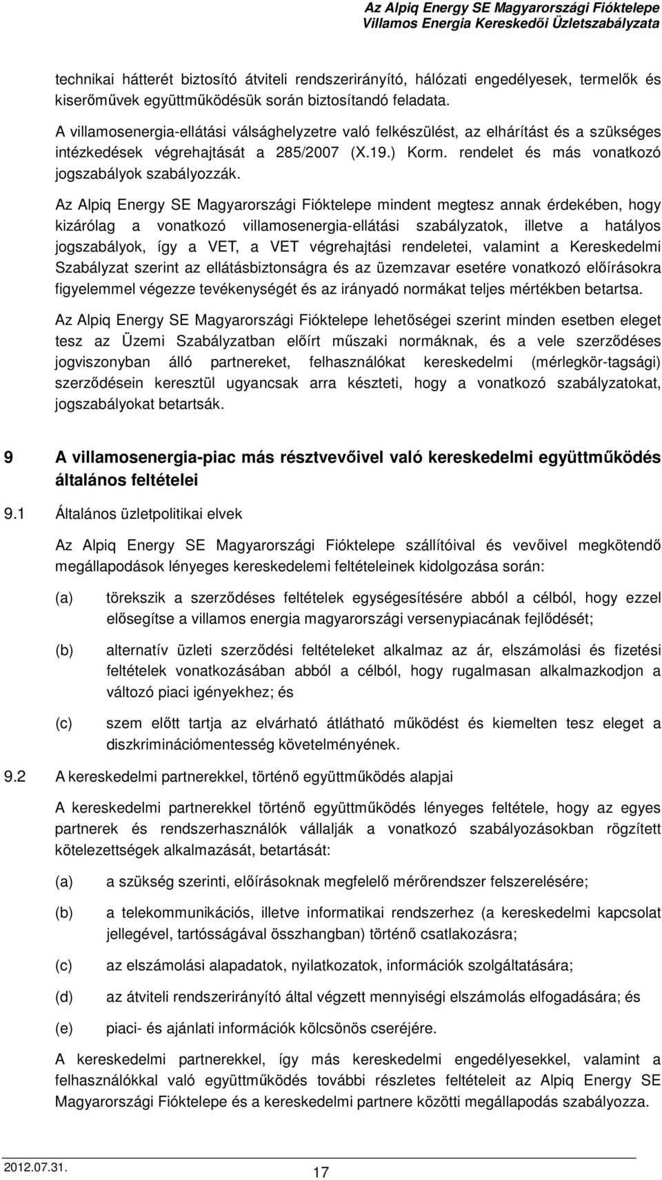 Az Alpiq Energy SE Magyarországi Fióktelepe mindent megtesz annak érdekében, hogy kizárólag a vonatkozó villamosenergia-ellátási szabályzatok, illetve a hatályos jogszabályok, így a VET, a VET