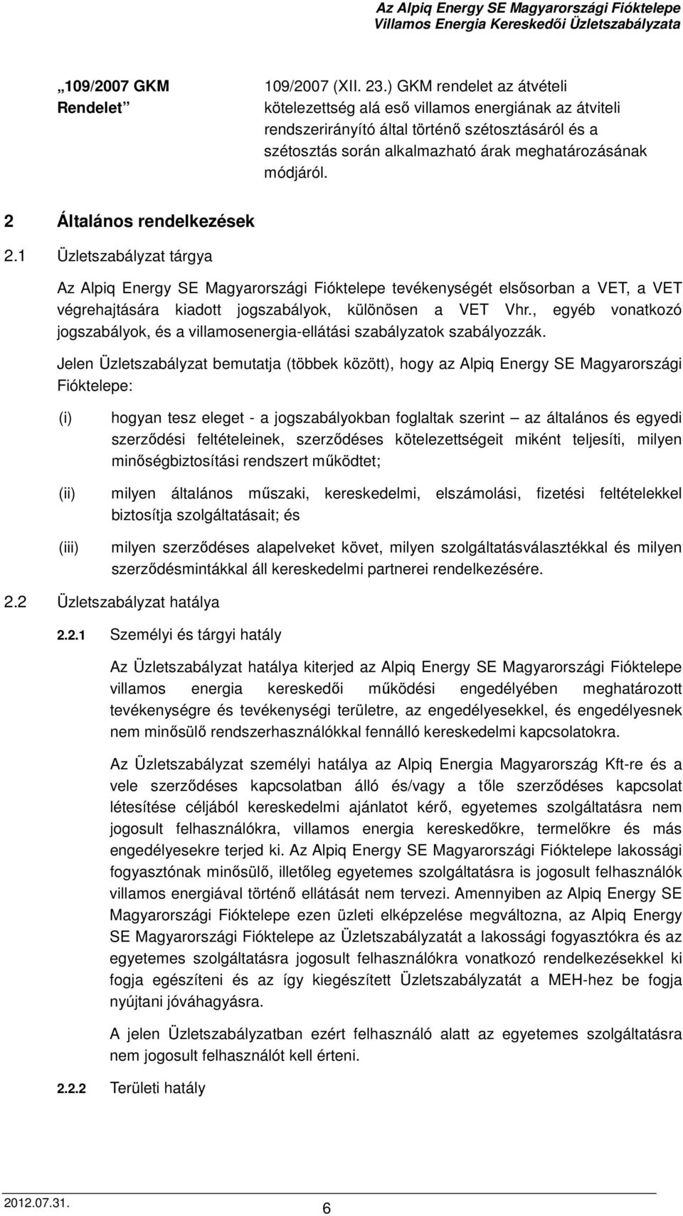 2 Általános rendelkezések 2.1 Üzletszabályzat tárgya Az Alpiq Energy SE Magyarországi Fióktelepe tevékenységét elsősorban a VET, a VET végrehajtására kiadott jogszabályok, különösen a VET Vhr.