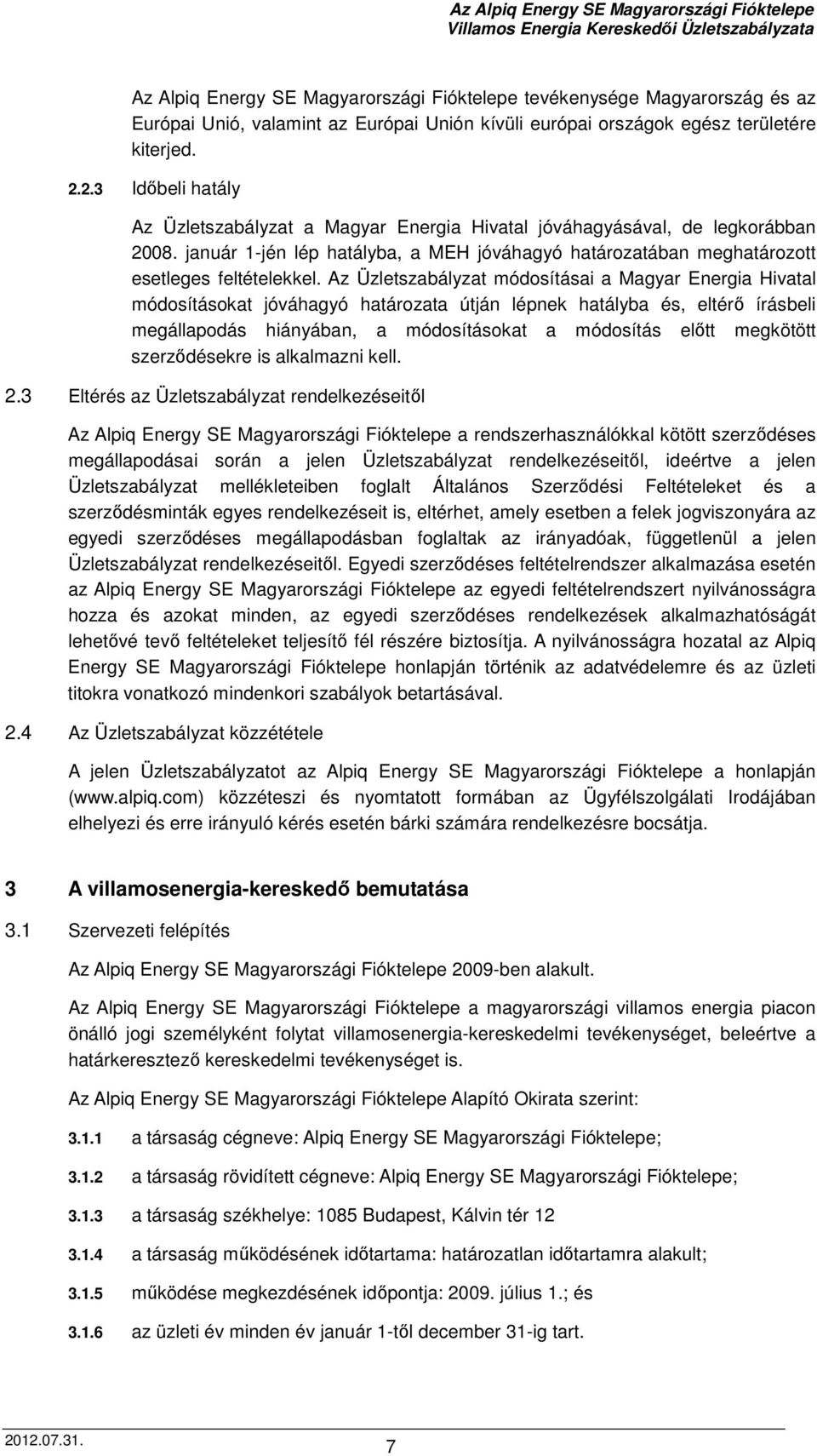 Az Üzletszabályzat módosításai a Magyar Energia Hivatal módosításokat jóváhagyó határozata útján lépnek hatályba és, eltérő írásbeli megállapodás hiányában, a módosításokat a módosítás előtt