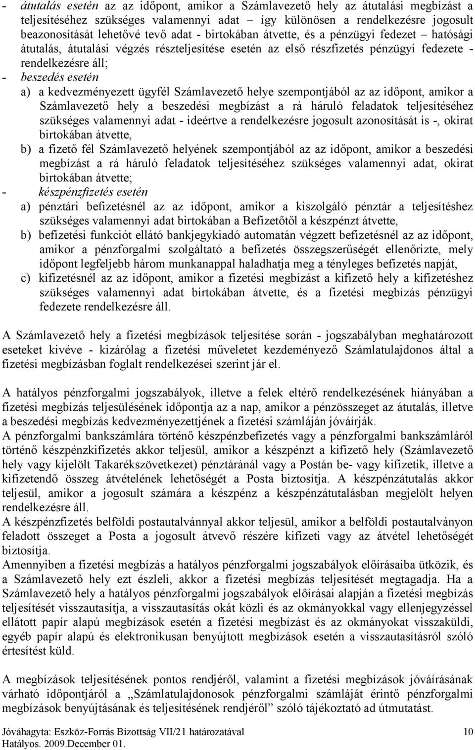 kedvezményezett ügyfél Számlavezető helye szempontjából az az időpont, amikor a Számlavezető hely a beszedési megbízást a rá háruló feladatok teljesítéséhez szükséges valamennyi adat - ideértve a