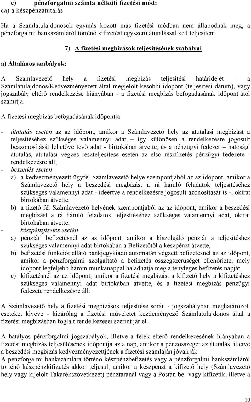 a) Általános szabályok: 7) A fizetési megbízások teljesítésének szabályai A Számlavezető hely a fizetési megbízás teljesítési határidejét a Számlatulajdonos/Kedvezményezett által megjelölt későbbi