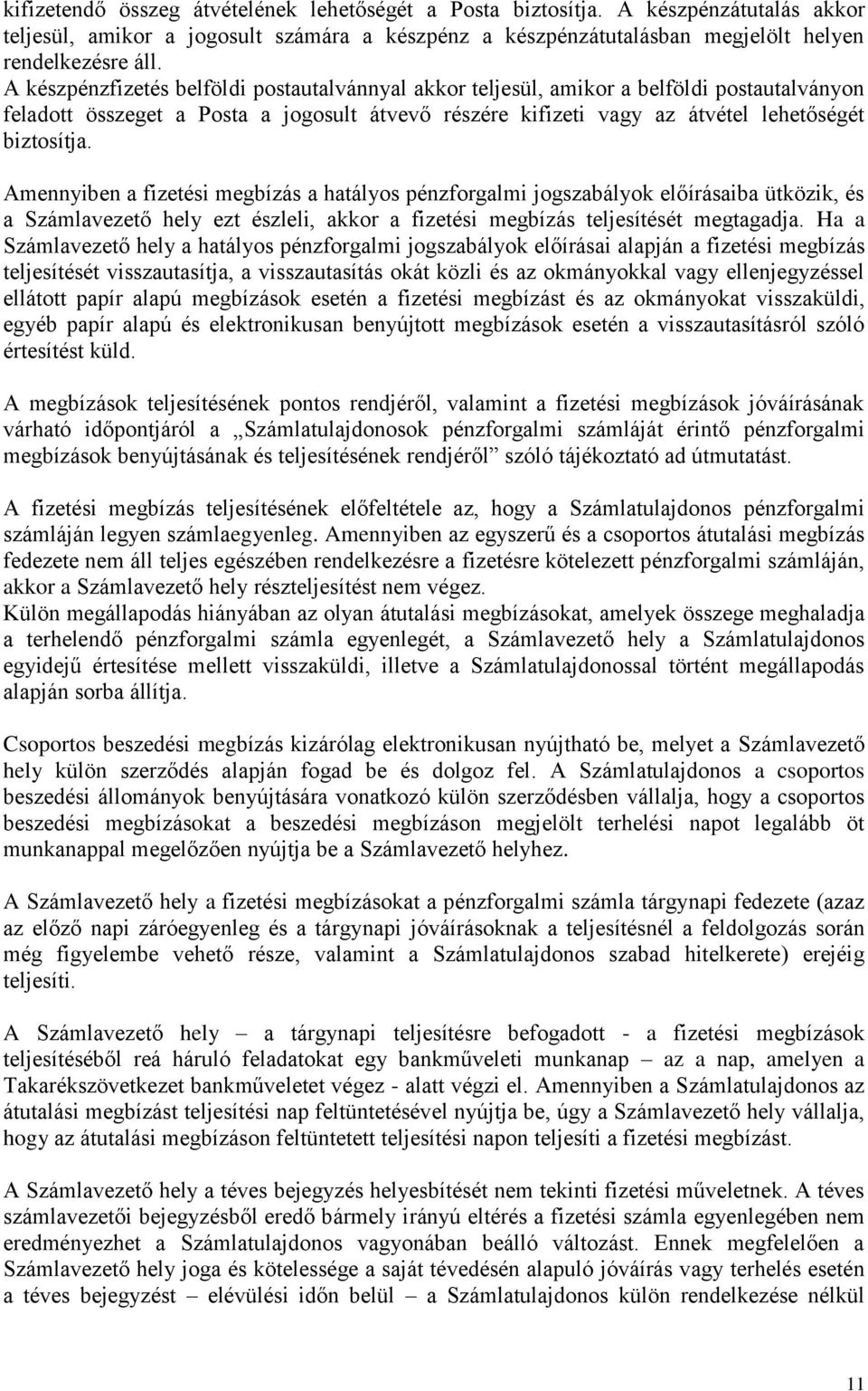 Amennyiben a fizetési megbízás a hatályos pénzforgalmi jogszabályok előírásaiba ütközik, és a Számlavezető hely ezt észleli, akkor a fizetési megbízás teljesítését megtagadja.