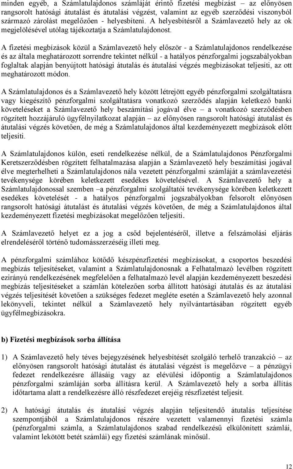 A fizetési megbízások közül a Számlavezető hely először - a Számlatulajdonos rendelkezése és az általa meghatározott sorrendre tekintet nélkül - a hatályos pénzforgalmi jogszabályokban foglaltak