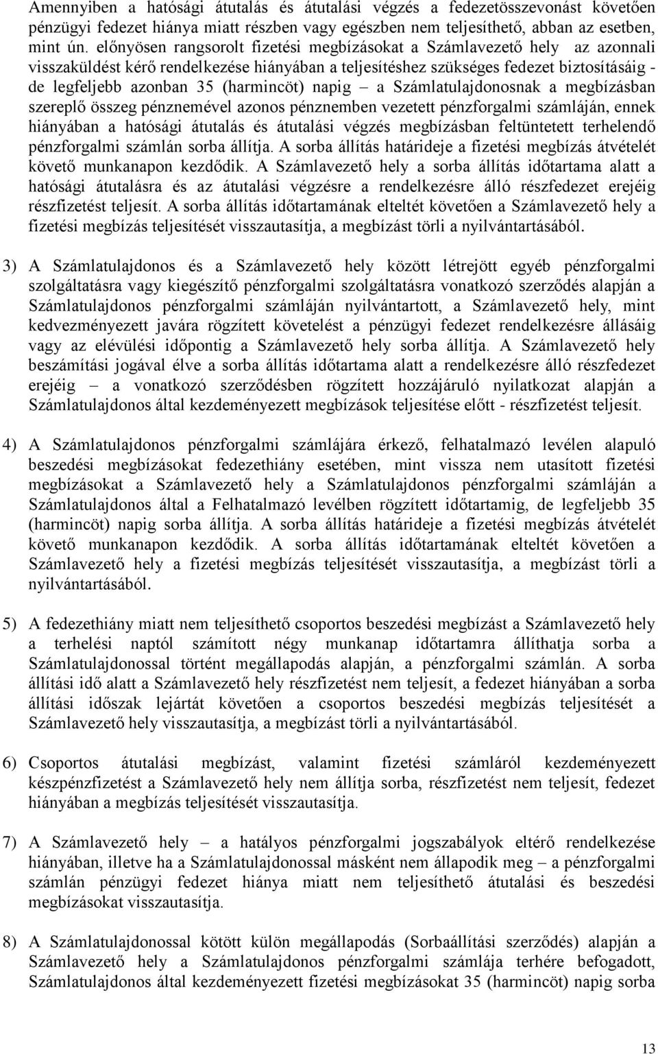 (harmincöt) napig a Számlatulajdonosnak a megbízásban szereplő összeg pénznemével azonos pénznemben vezetett pénzforgalmi számláján, ennek hiányában a hatósági átutalás és átutalási végzés