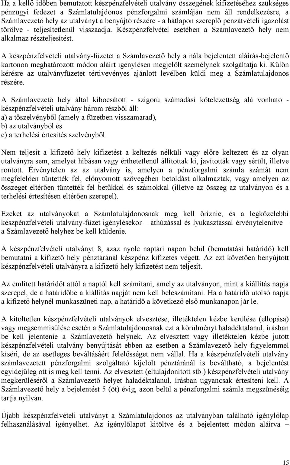 A készpénzfelvételi utalvány-füzetet a Számlavezető hely a nála bejelentett aláírás-bejelentő kartonon meghatározott módon aláírt igénylésen megjelölt személynek szolgáltatja ki.