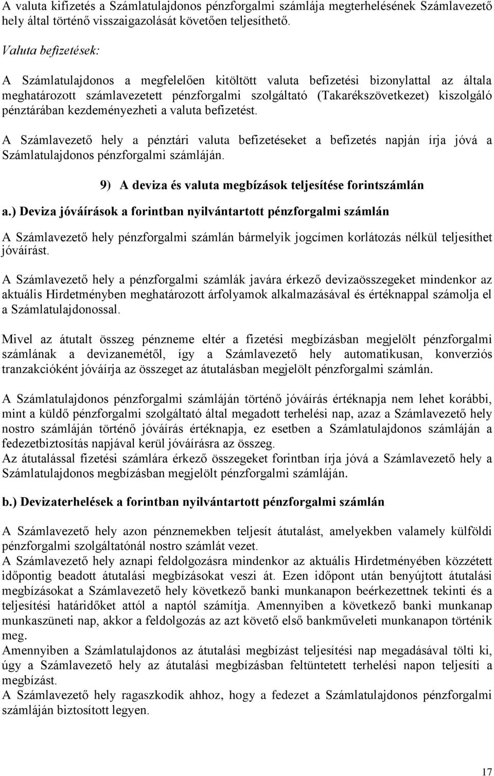 pénztárában kezdeményezheti a valuta befizetést. A Számlavezető hely a pénztári valuta befizetéseket a befizetés napján írja jóvá a Számlatulajdonos pénzforgalmi számláján.