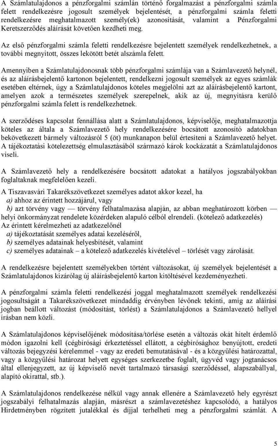 Az első pénzforgalmi számla feletti rendelkezésre bejelentett személyek rendelkezhetnek, a további megnyitott, összes lekötött betét alszámla felett.