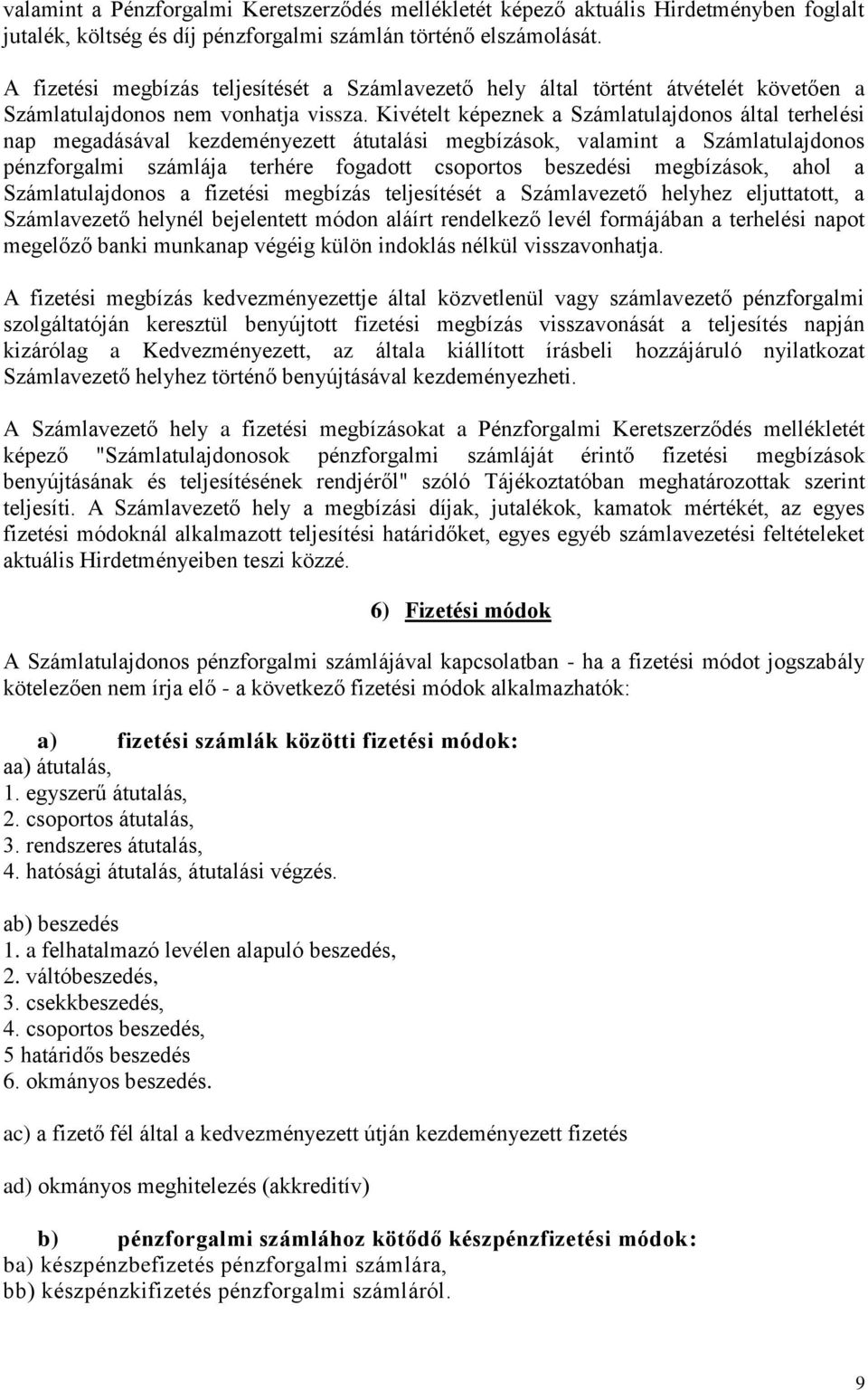 Kivételt képeznek a Számlatulajdonos által terhelési nap megadásával kezdeményezett átutalási megbízások, valamint a Számlatulajdonos pénzforgalmi számlája terhére fogadott csoportos beszedési