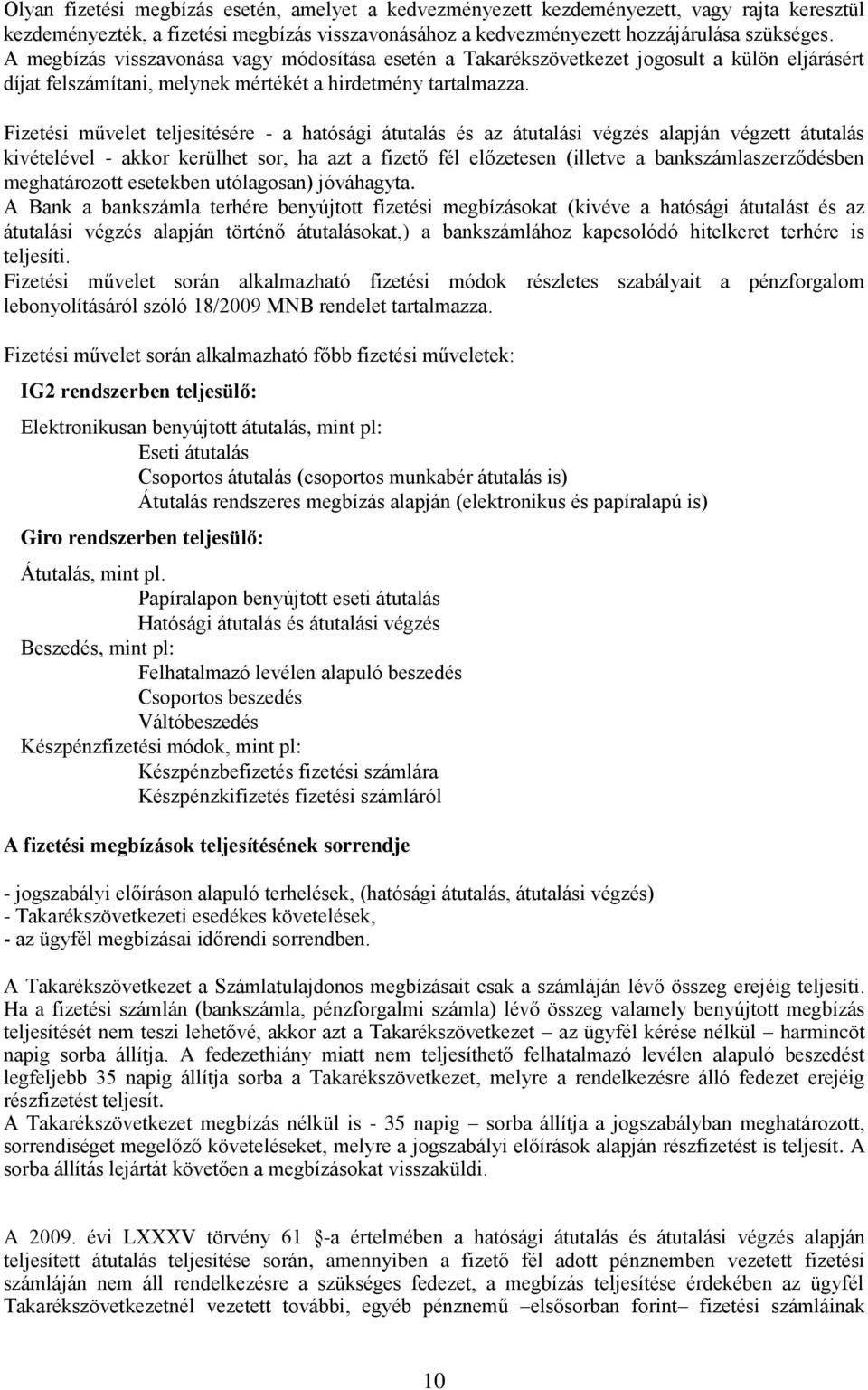 Fizetési művelet teljesítésére - a hatósági átutalás és az átutalási végzés alapján végzett átutalás kivételével - akkor kerülhet sor, ha azt a fizető fél előzetesen (illetve a bankszámlaszerződésben