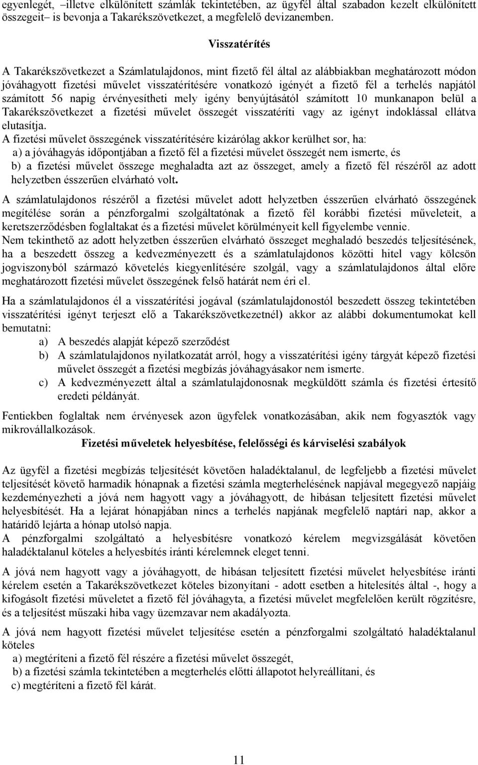 napjától számított 56 napig érvényesítheti mely igény benyújtásától számított 10 munkanapon belül a Takarékszövetkezet a fizetési művelet összegét visszatéríti vagy az igényt indoklással ellátva