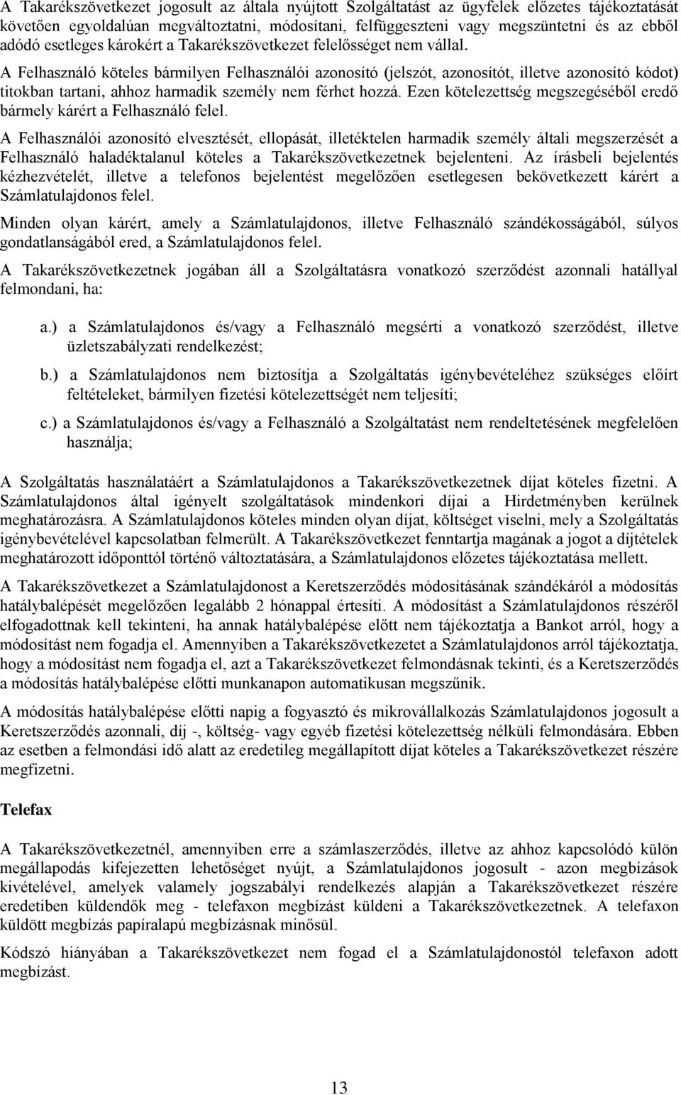 A Felhasználó köteles bármilyen Felhasználói azonosító (jelszót, azonosítót, illetve azonosító kódot) titokban tartani, ahhoz harmadik személy nem férhet hozzá.