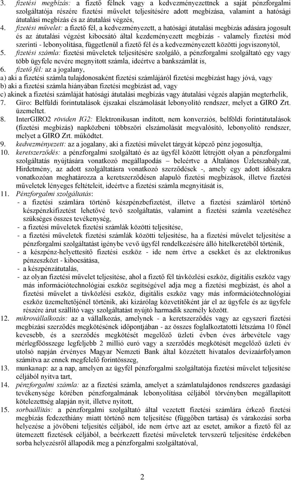 fizetési művelet: a fizető fél, a kedvezményezett, a hatósági átutalási megbízás adására jogosult és az átutalási végzést kibocsátó által kezdeményezett megbízás - valamely fizetési mód szerinti -